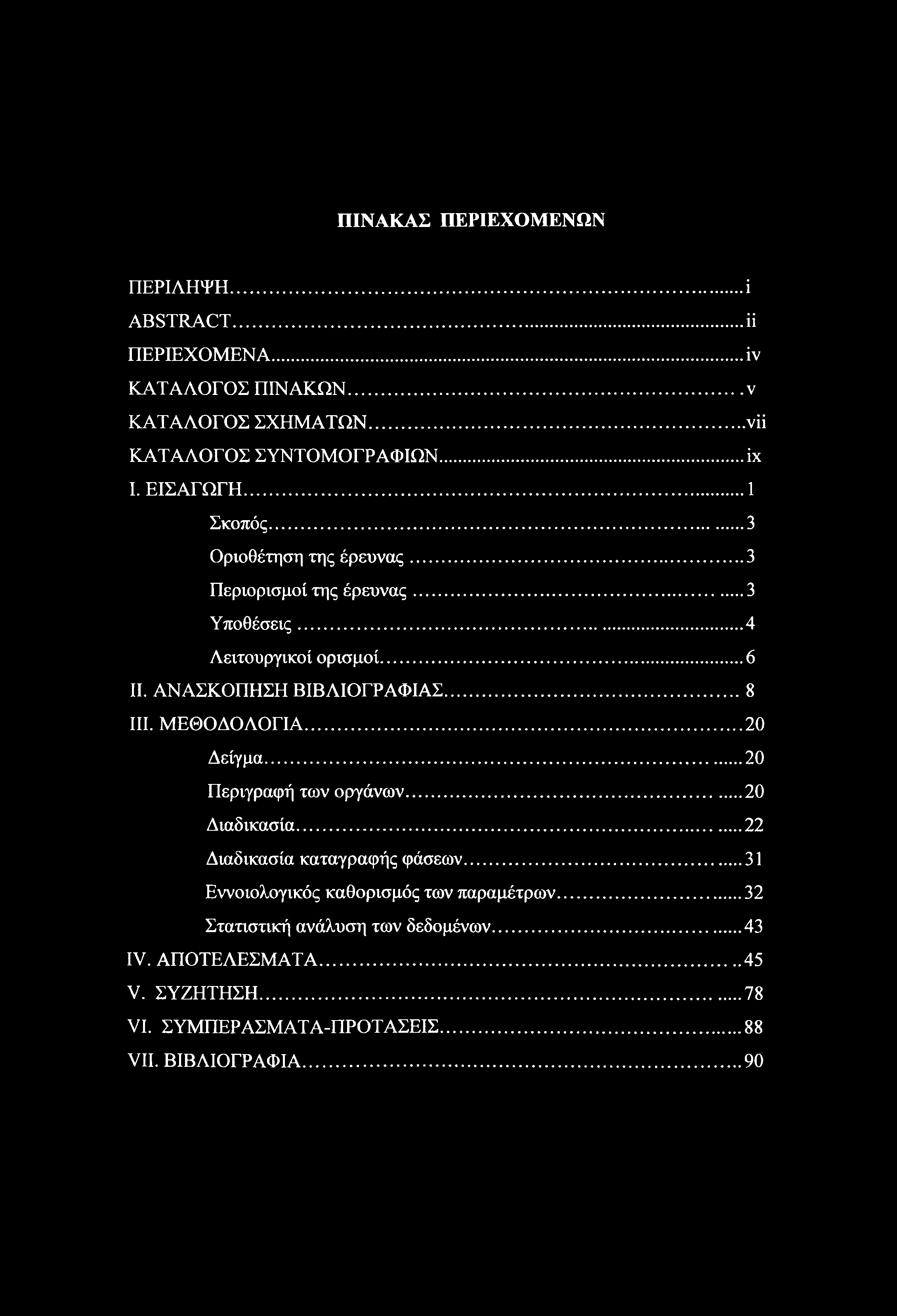 ΠΙΝΑΚΑΣ ΠΕΡΙΕΧΟΜΕΝΩΝ ΠΕΡΙΛΗΨΗ...i ABSTRACT...ii ΠΕΡΙΕΧΟΜΕΝΑ... iv ΚΑΤΑΛΟΓΟΣ ΠΙΝΑΚΩΝ... ν ΚΑΤΑΛΟΓΟΣ ΣΧΗΜΑΤΩΝ... νϋ ΚΑΤΑΛΟΓΟΣ ΣΥΝΤΟΜΟΓΡΑΦΙΩΝ... ΐχ I. ΕΙΣΑΓΩΓΗ... 1 Σκοπός... 3 Οριοθέτηση της έρευνας.
