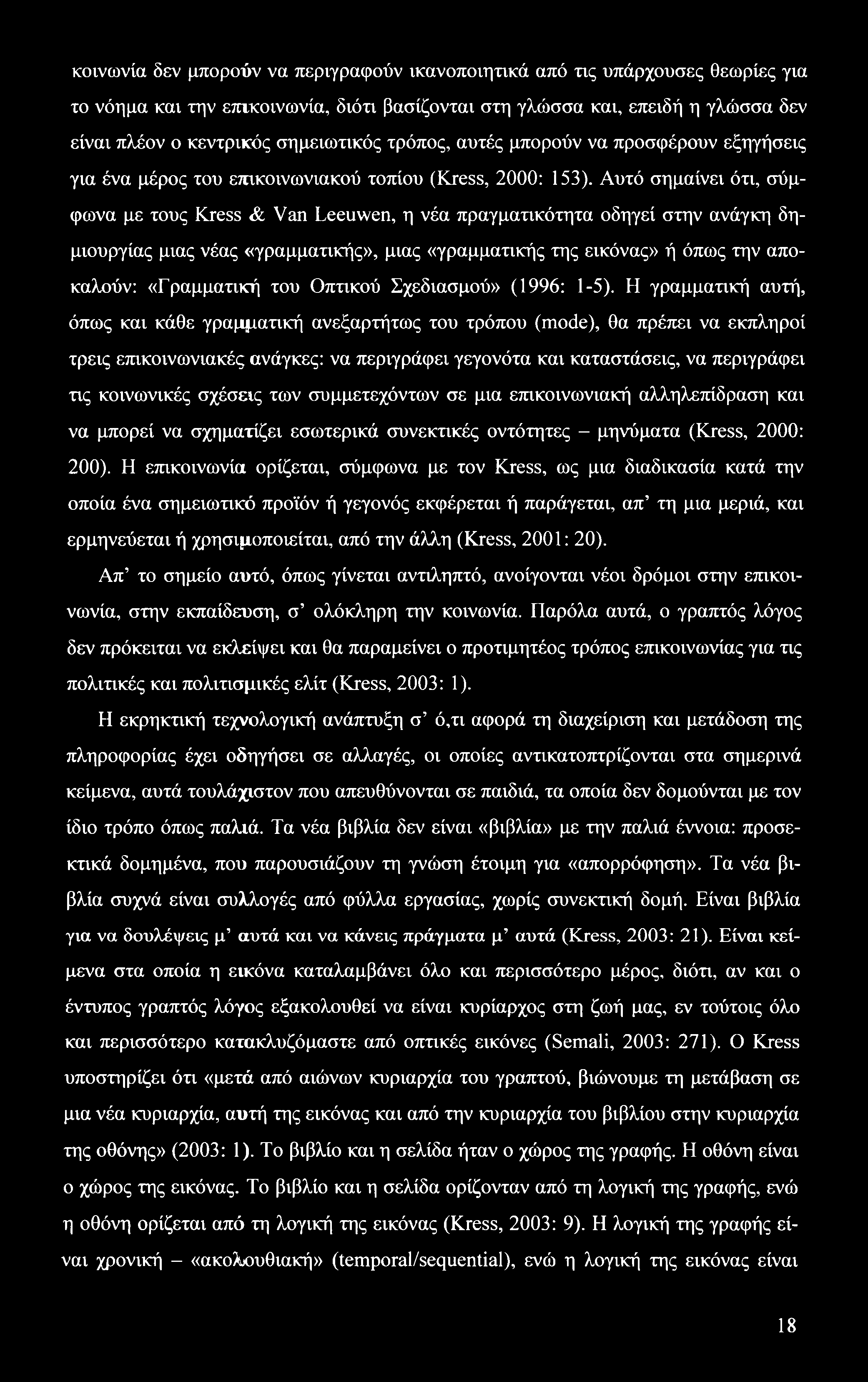 κοινωνία δεν μπορούν να περιγραφούν ικανοποιητικά από τις υπάρχουσες θεωρίες για το νόημα και την επικοινωνία, διότι βασίζονται στη γλώσσα και, επειδή η γλώσσα δεν είναι πλέον ο κεντρικός σημειωτικός