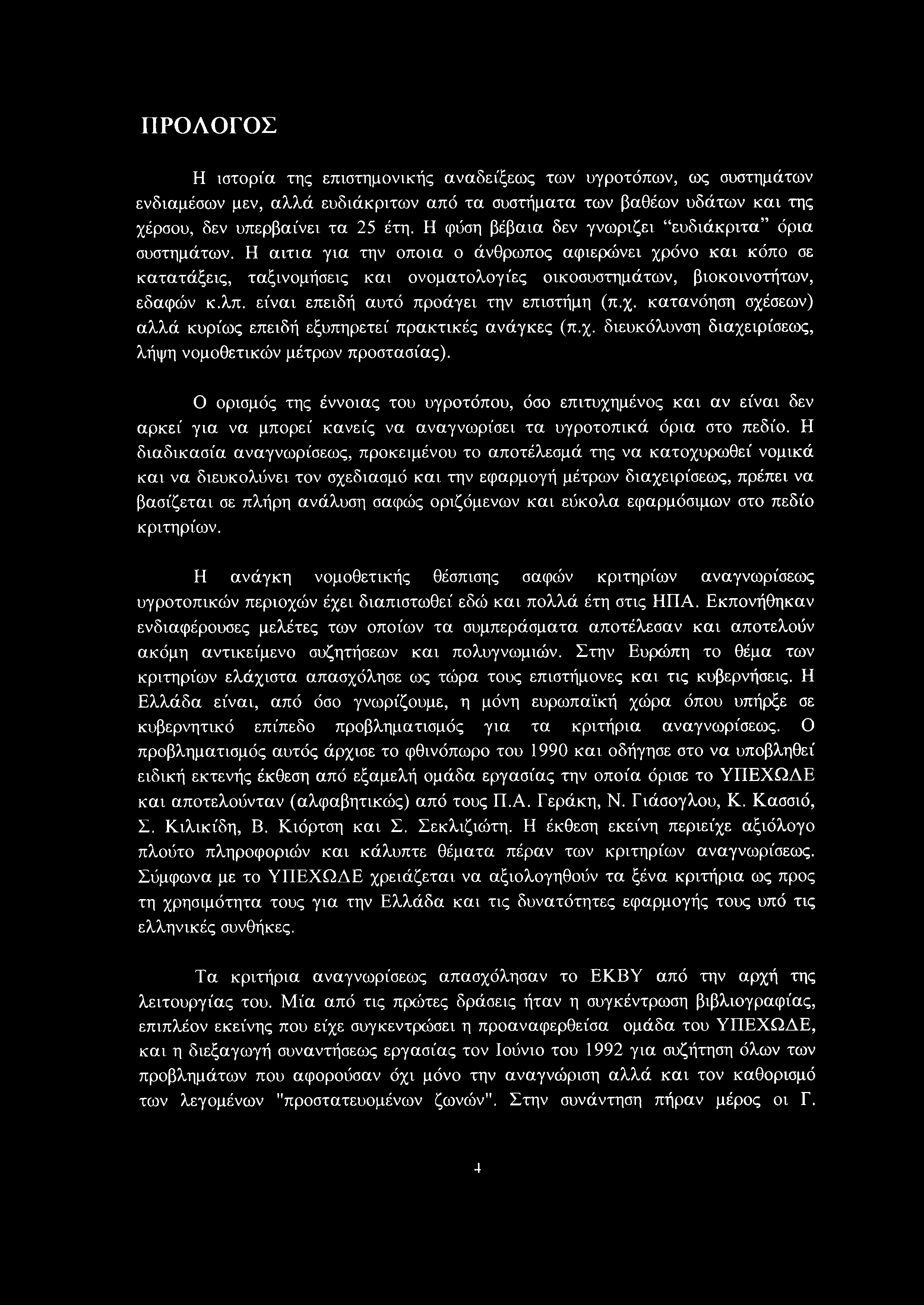 ΠΡΟΛΟΓΟΣ Η ιστορία της επιστημονικής αναδείξεως των υγροτόπων, ως συστημάτων ενδιαμέσων μεν, αλλά ευδιάκριτων από τα συστήματα των βαθέων υδάτων και της χέρσου, δεν υπερβαίνει τα 25 έτη.