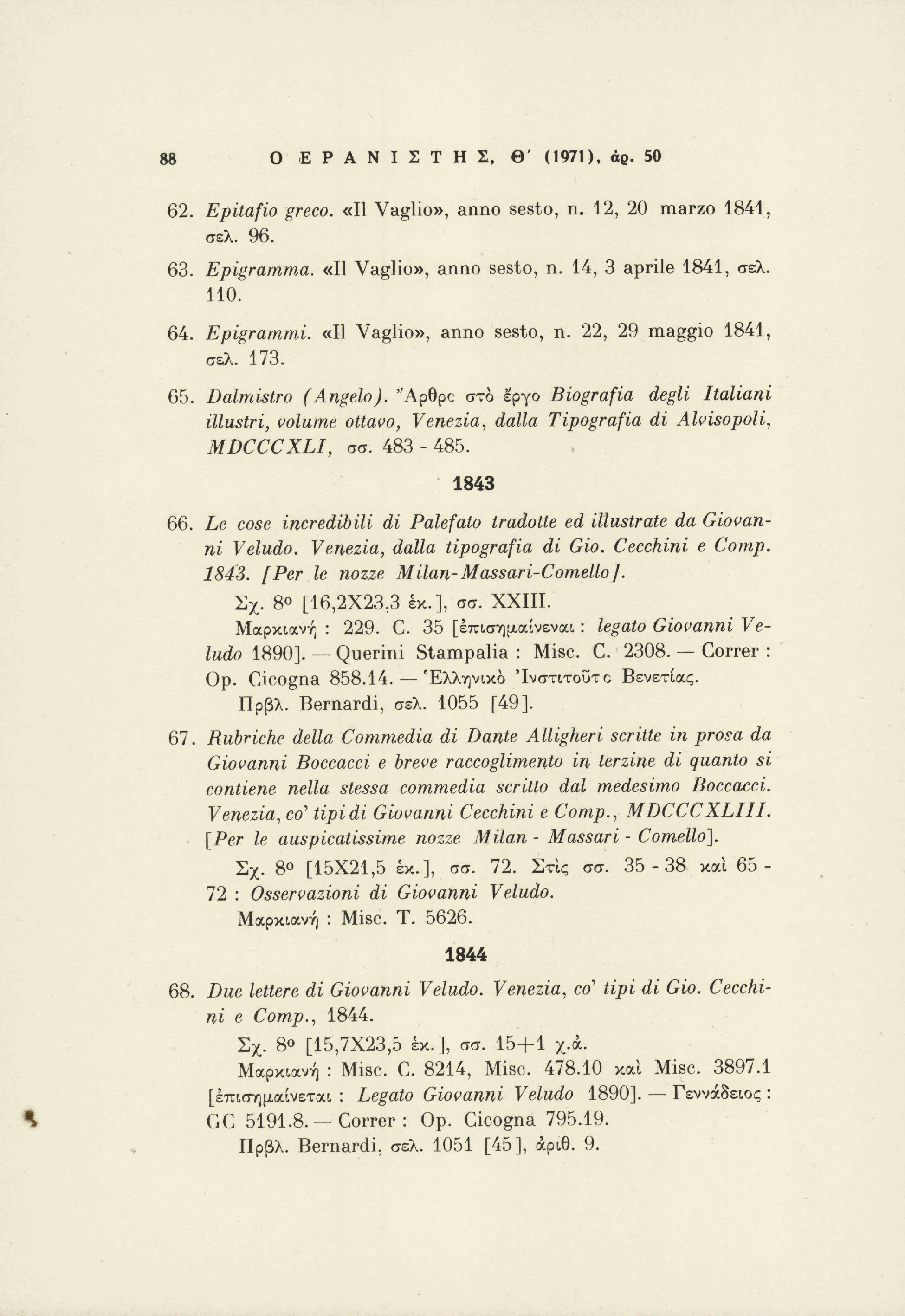 88 Ο Ε Ρ Α Ν Ι Σ Τ Η Σ, θ' (1971), άρ. 50 62. Epitafio greco. «Il Vaglio», anno sesto, n. 12, 20 marzo 1841, σελ. 96. 63. Epigramma. «Il Vaglio», anno sesto, n. 14, 3 aprile 1841, σελ. 110. 64.