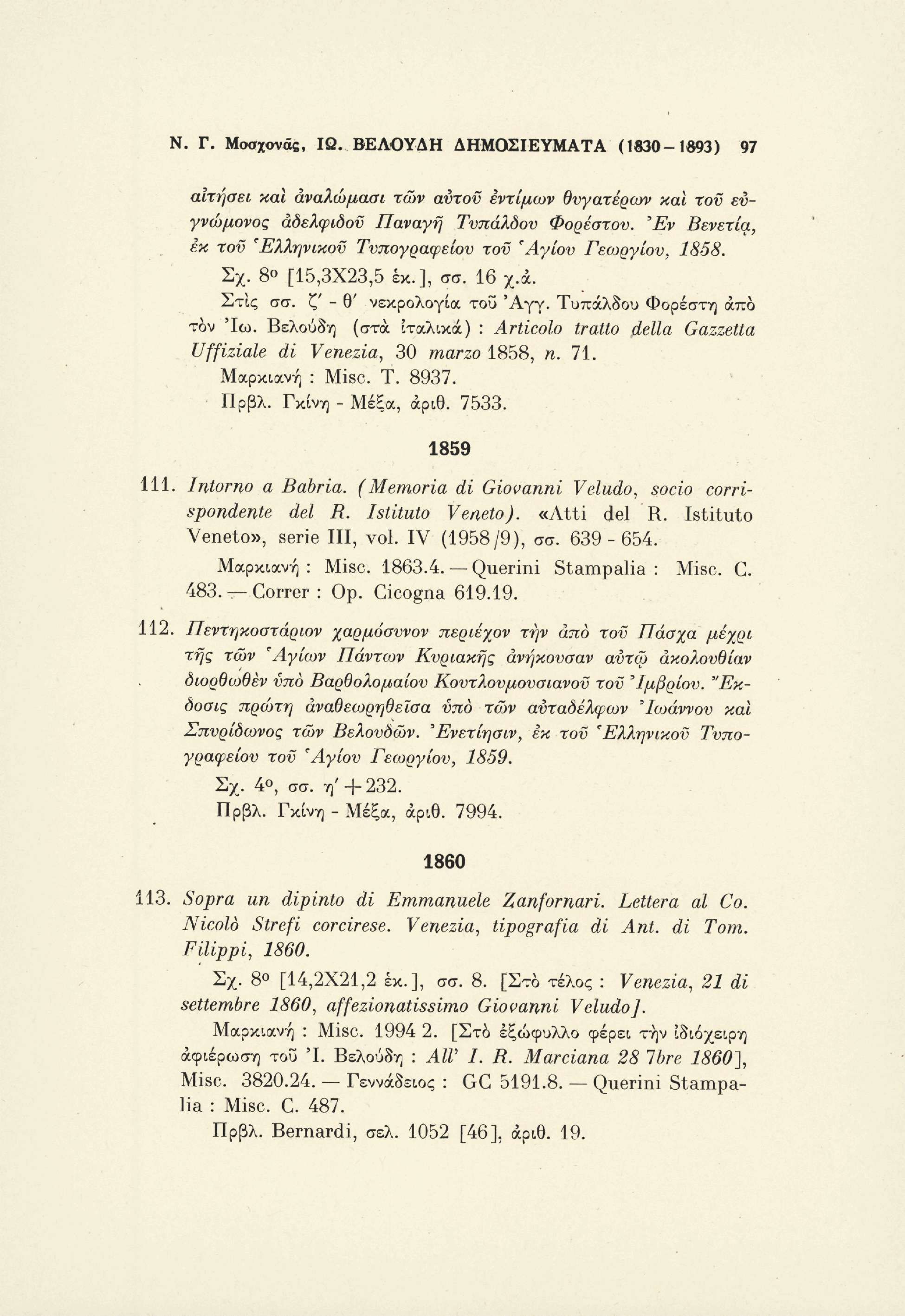 Ν. Γ. Μσσχονάδ, Ι Ω. ΒΕΛΟ ΥΔ Η ΔΗΜΟΣΙΕΥΜΑΤΑ (1830-1893) 97 αιτήσει καϊ άναλώμασι των αυτόν εντίμων θυγατέρων και τον ευ γνώμονος άδελφιδοϋ Παναγή Τυπάλδου Φορέστου.