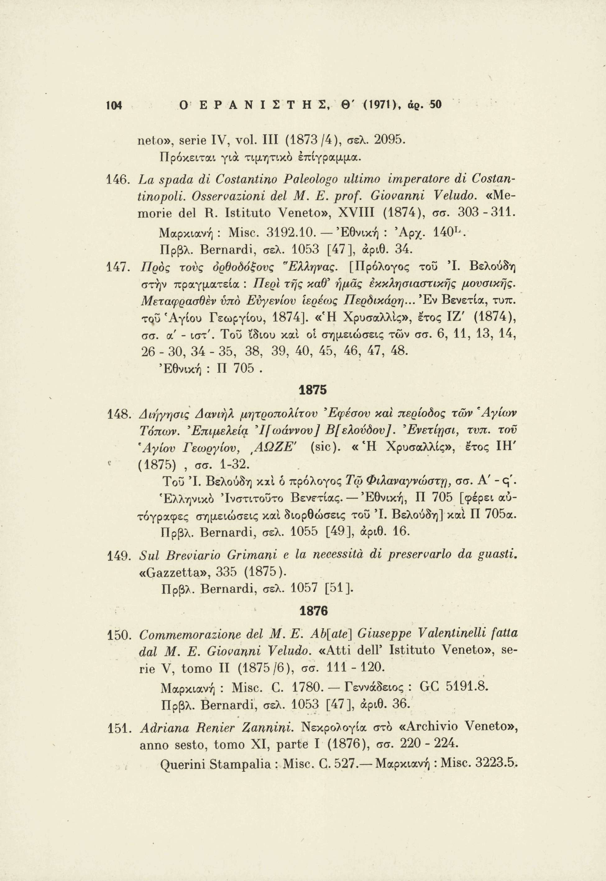 104 Ο Ε Ρ Α Ν Ι Σ Τ Η Σ, Θ' (1971), άρ. 50 neto», serie IV, vol. Ill (1873/4), σελ. 2095. Πρόκειται για τιμητικό επίγραμμα. 146. La spada di Costantino Paleologo ultimo imperatore di Costan tinopoli.