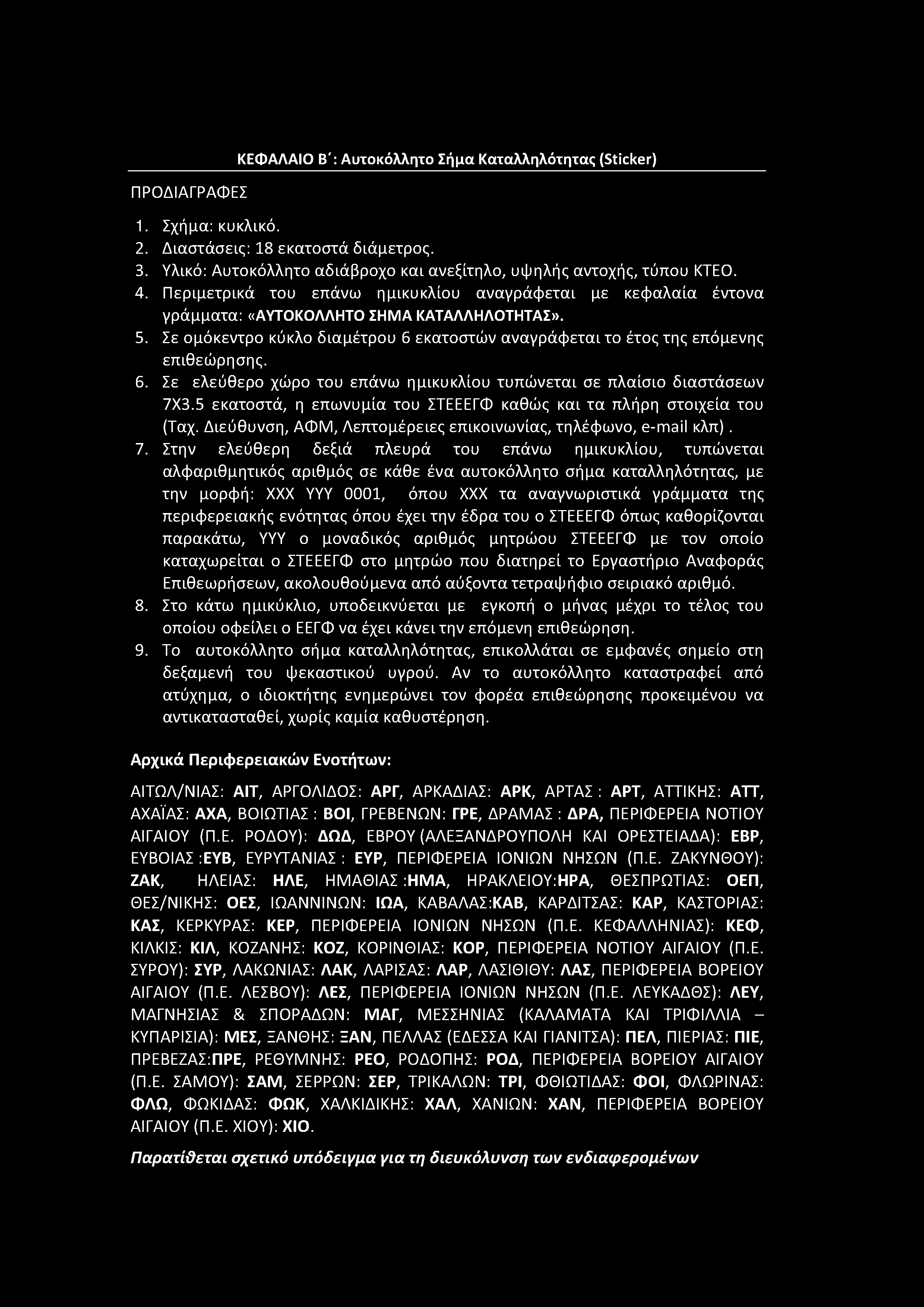 ΠΡΟΔΙΑΓΡΑΦΕΣ ΚΕΦΑΛΑΙΟ Β': Αυτοκόλλητο Σήμα Καταλληλότητας (Sticker) 1. Σχήμα: κυκλικό. 2. Διαστάσεις: 18 εκατοστά διάμετρος. 3. Υλικό: Αυτοκόλλητο αδιάβροχο και ανεξίτηλο, υψηλής αντοχής, τύπου ΚΤΕΟ.