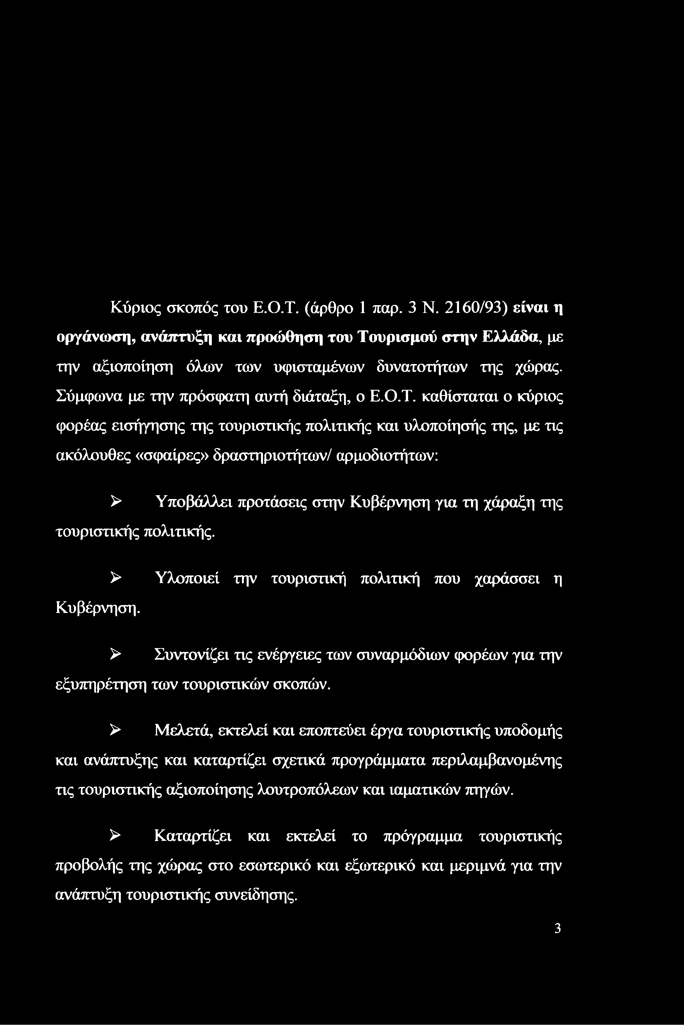 Κύριος σκοπός του Ε.Ο.Τ. (άρθρο 1 παρ. 3 Ν. 2160/93) είναι η οργάνωση, ανάπτυξη και προώθηση του Τουρισμού στην Ελλάδα, με την αξιοποίηση όλων των υφισταμένων δυνατοτήτων της χώρας.