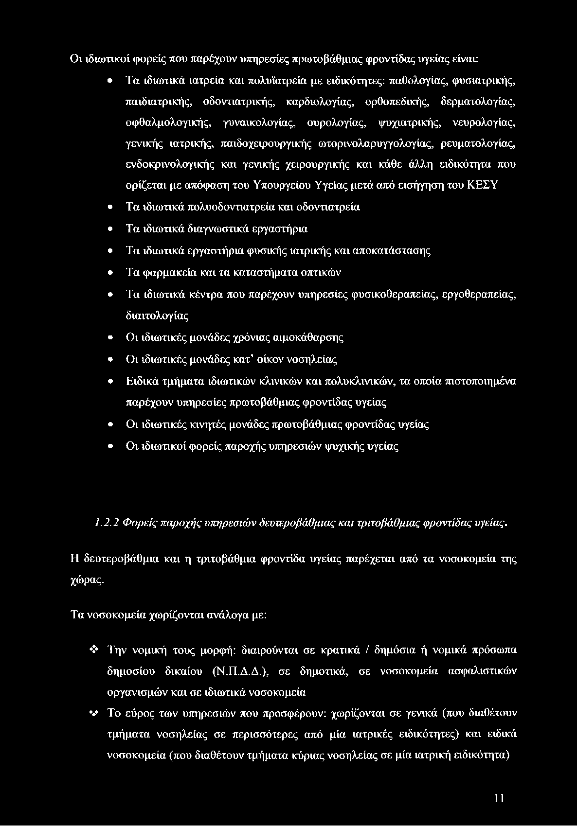 Οι ιδιωτικοί φορείς που παρέχουν υπηρεσίες πρωτοβάθμιας φροντίδας υγείας είναι: Τα ιδιωτικά ιατρεία και πολυϊατρεία με ειδικότητες: παθολογίας, φυσιατρικής, παιδιατρικής, οδοντιατρικής, καρδιολογίας,