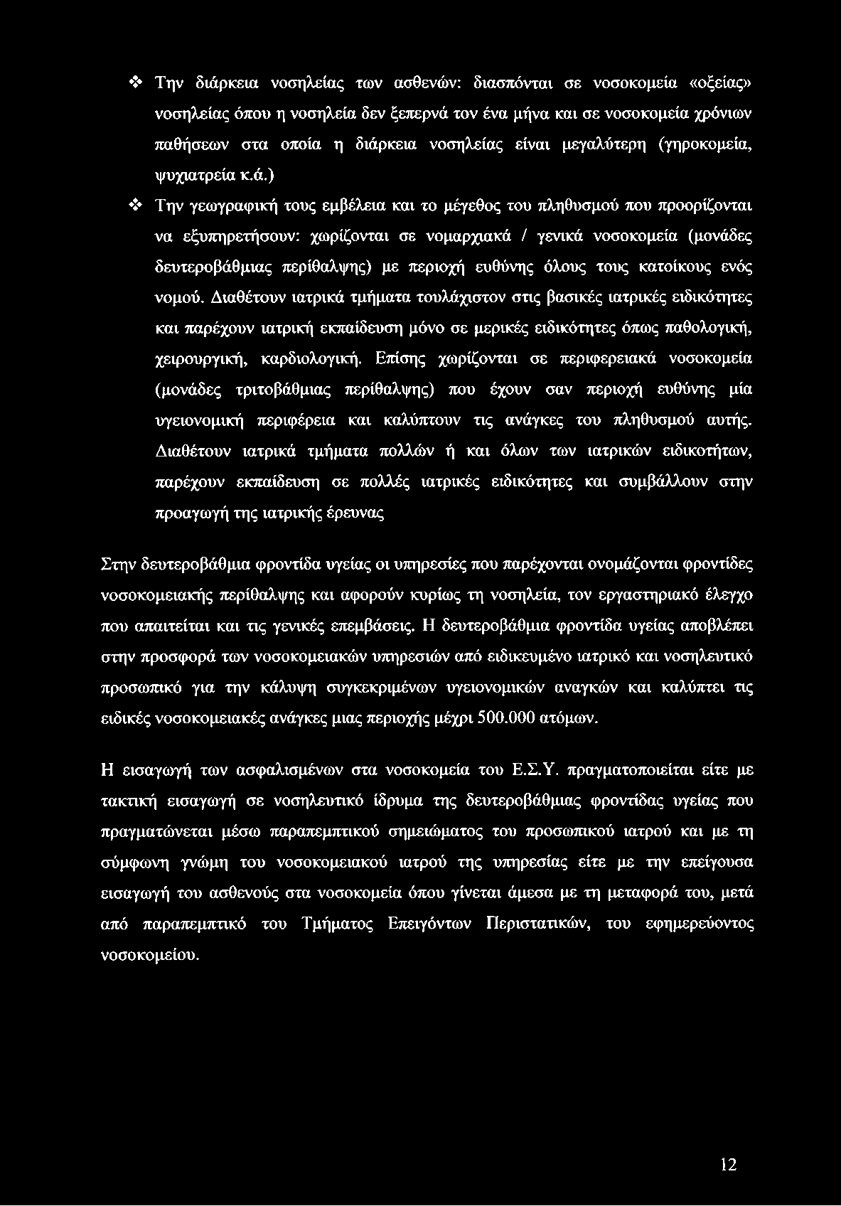 Την διάρκεια νοσηλείας των ασθενών: διασπόνται σε νοσοκομεία «οξείας» νοσηλείας όπου η νοσηλεία δεν ξεπερνά τον ένα μήνα και σε νοσοκομεία χρόνιων παθήσεων στα οποία η διάρκεια νοσηλείας είναι