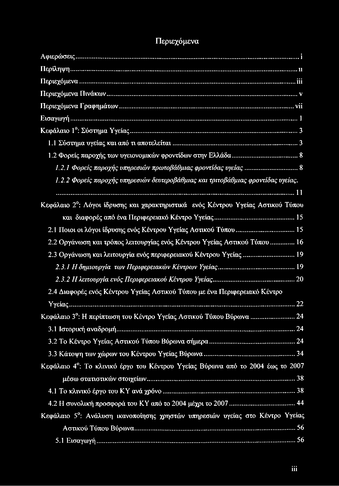 Περιεχόμενα Αφιερώσεις... ΐ Περίληψη...π Περιεχόμενα...ίίί Περιεχόμενα Πινάκων...ν Περιεχόμενα Γραφημάτων...νϋ Εισαγωγή...1 Κεφάλαιο 1 : Σύστημα Υγείας...3 1.1 Σύστημα υγείας και από τι αποτελείται.