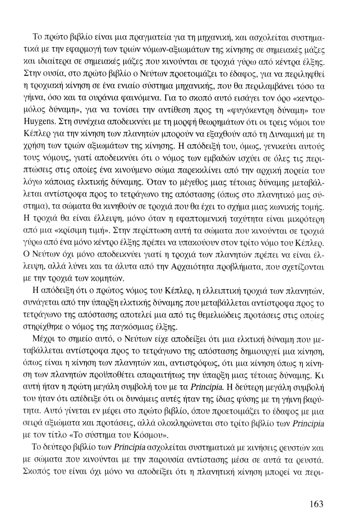 Το πρώτο βιβλίο είναι μια πραγματεία για τη μηχανική, και ασχολείται συστηματικά με την εφαρμογή των τριών νόμων-αξιωμάτων της κίνησης σε σημειακές μάζες και ιδιαίτερα σε σημειακές μάζες που
