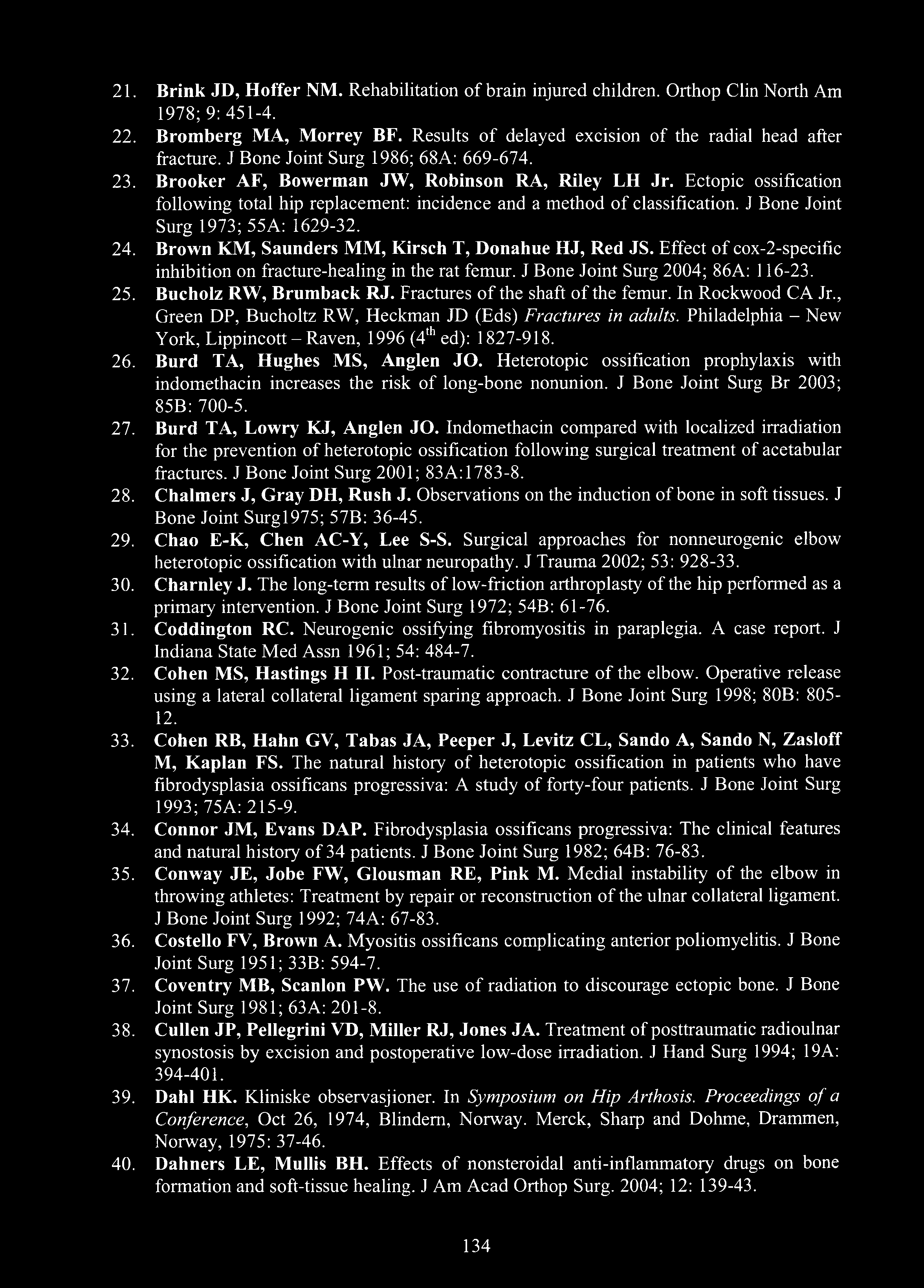 21. Brink JD, Hoffer NM. Rehabilitation of brain injured children. Orthop Clin North Am 1978;9:451-4. 22. Bromberg MA, Morrey BF. Results of delayed excision of the radial head after fracture.