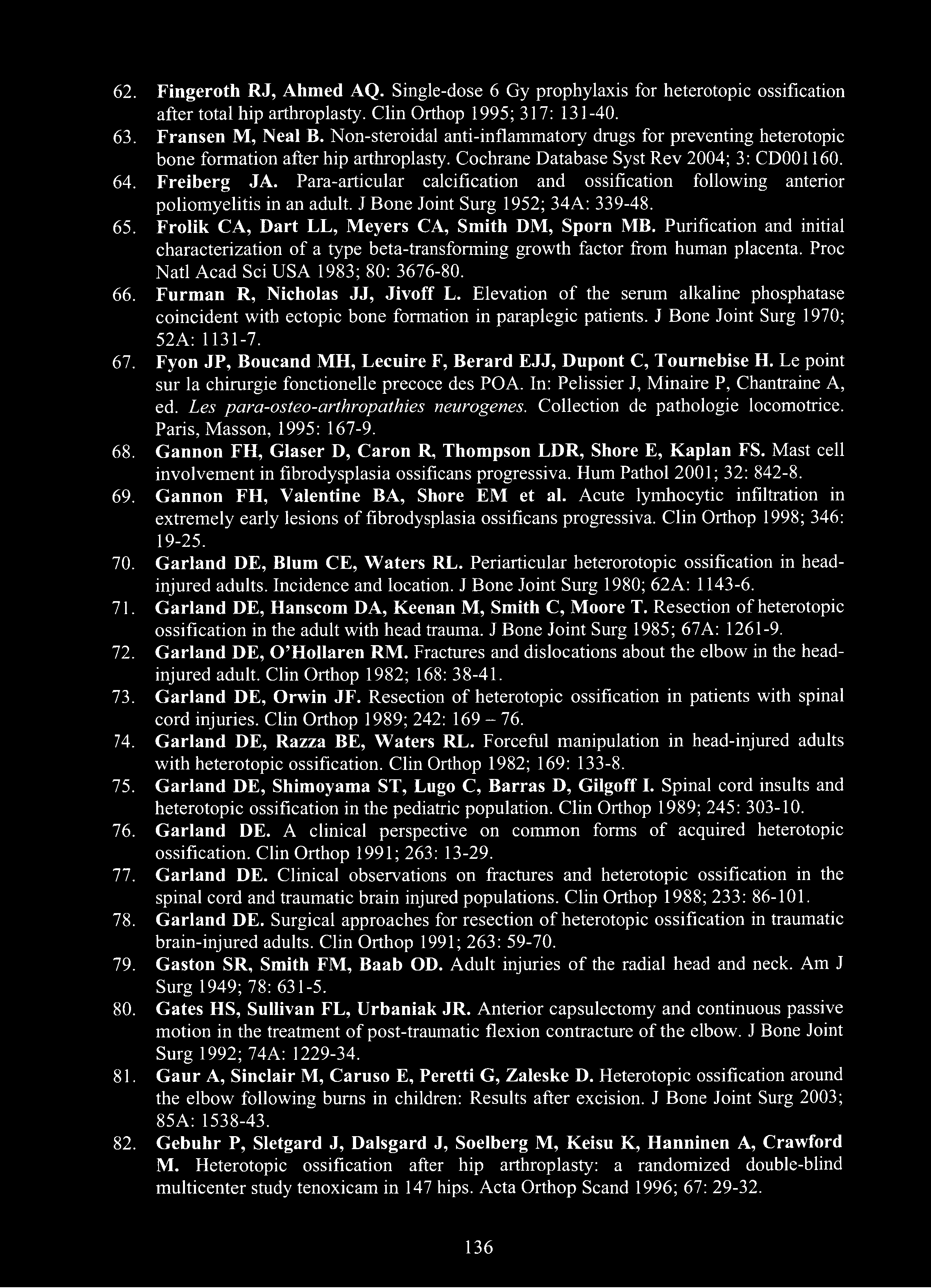 62. Fingeroth RJ, Ahmed AQ. Single-dose 6 Gy prophylaxis for heterotopic ossification after total hip arthroplasty. Clin Orthop 1995; 317: 131-40. 63. Fransen M, Neal B.