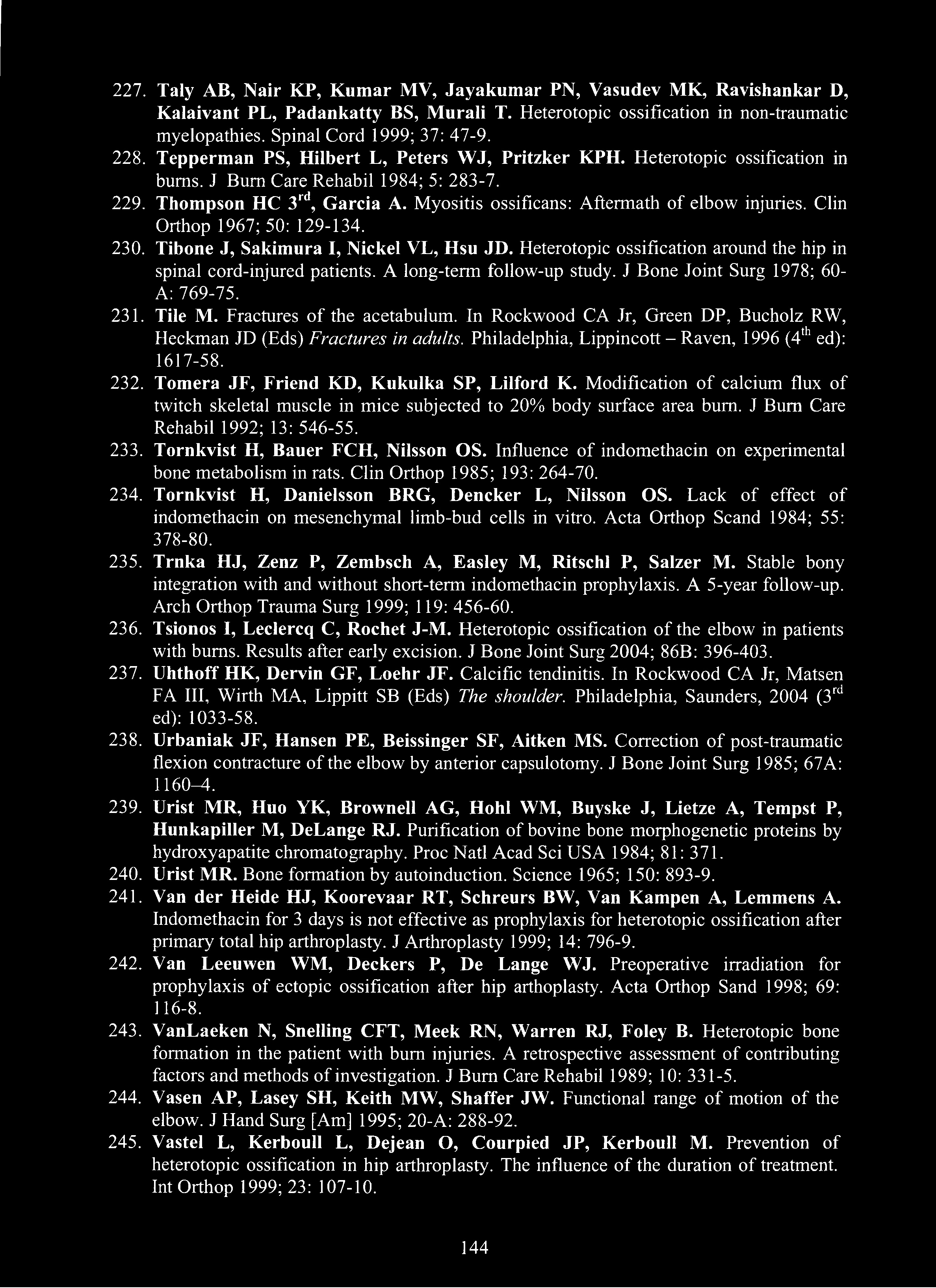 227. Taly AB, Nair KP, Kumar MV, Jayakumar PN, Vasudev MK, Ravishankar D, Kalaivant PL, Padankatty BS, Murali T. Heterotopic ossification in non-traumatic myelopathies. Spinal Cord 1999; 37: 47-9.