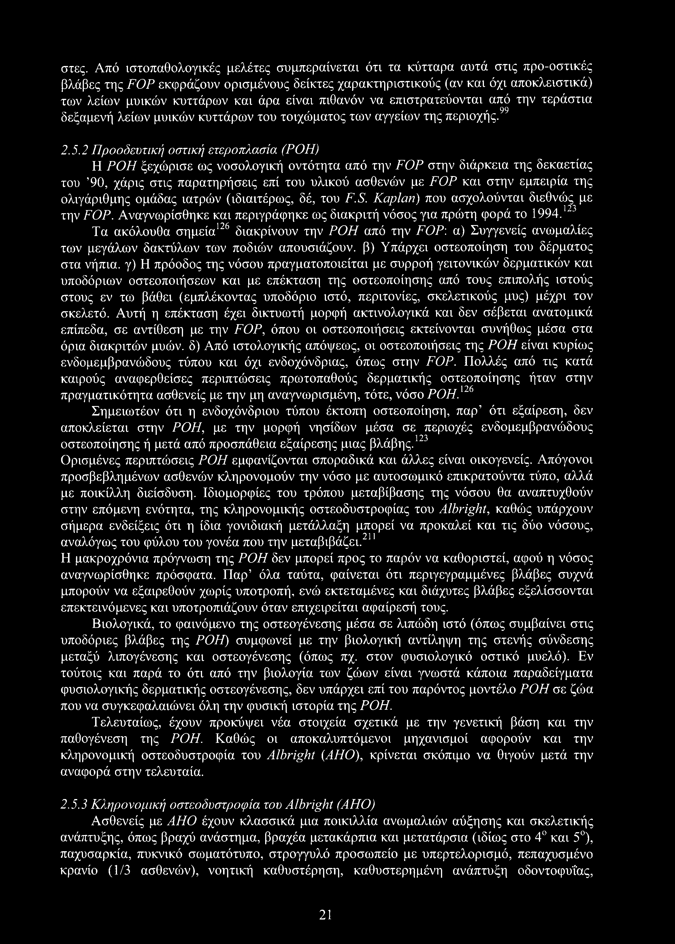 στες. Από ιστοπαθολογικές μελέτες συμπεραίνεται ότι τα κύτταρα αυτά στις προ-οστικές βλάβες της FOP εκφράζουν ορισμένους δείκτες χαρακτηριστικούς (αν και όχι αποκλειστικά) των λείων μυϊκών κυττάρων