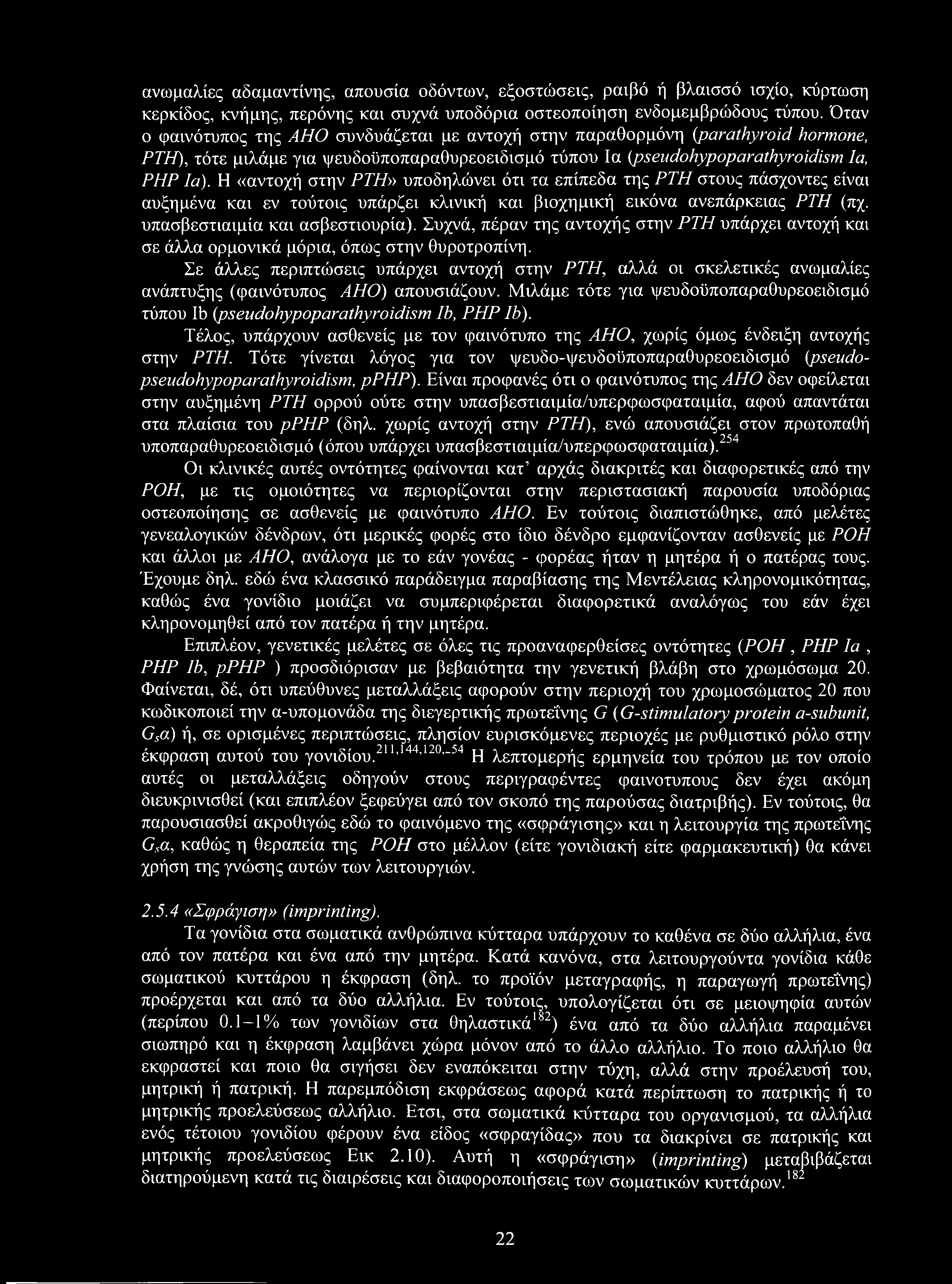 ανωμαλίες αδαμαντίνης, απουσία οδόντων, εξοστώσεις, ραιβό ή βλαισσό ισχίο, κύρτωση κερκίδος, κνήμης, περόνης και συχνά υποδόρια οστεοποίηση ενδομεμβρώδους τύπου.