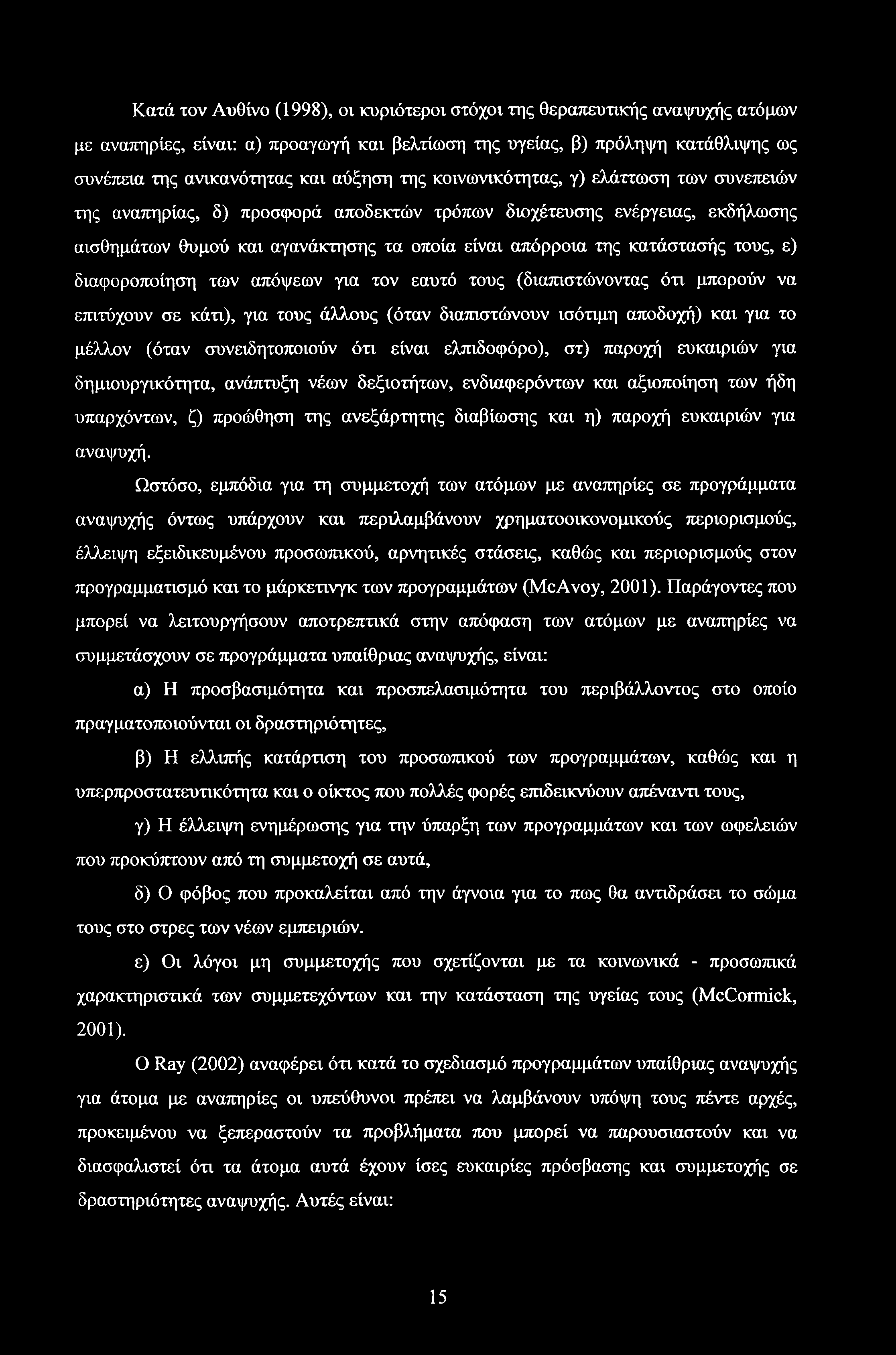 Κατά τον Αυθίνο (1998), οχ κυριότεροι στόχοι της θεραπευτικής αναψυχής ατόμων με αναπηρίες, είναι: α) προαγωγή και βελτίωση της υγείας, β) πρόληψη κατάθλιψης ως συνέπεια της ανικανότητας και αύξηση