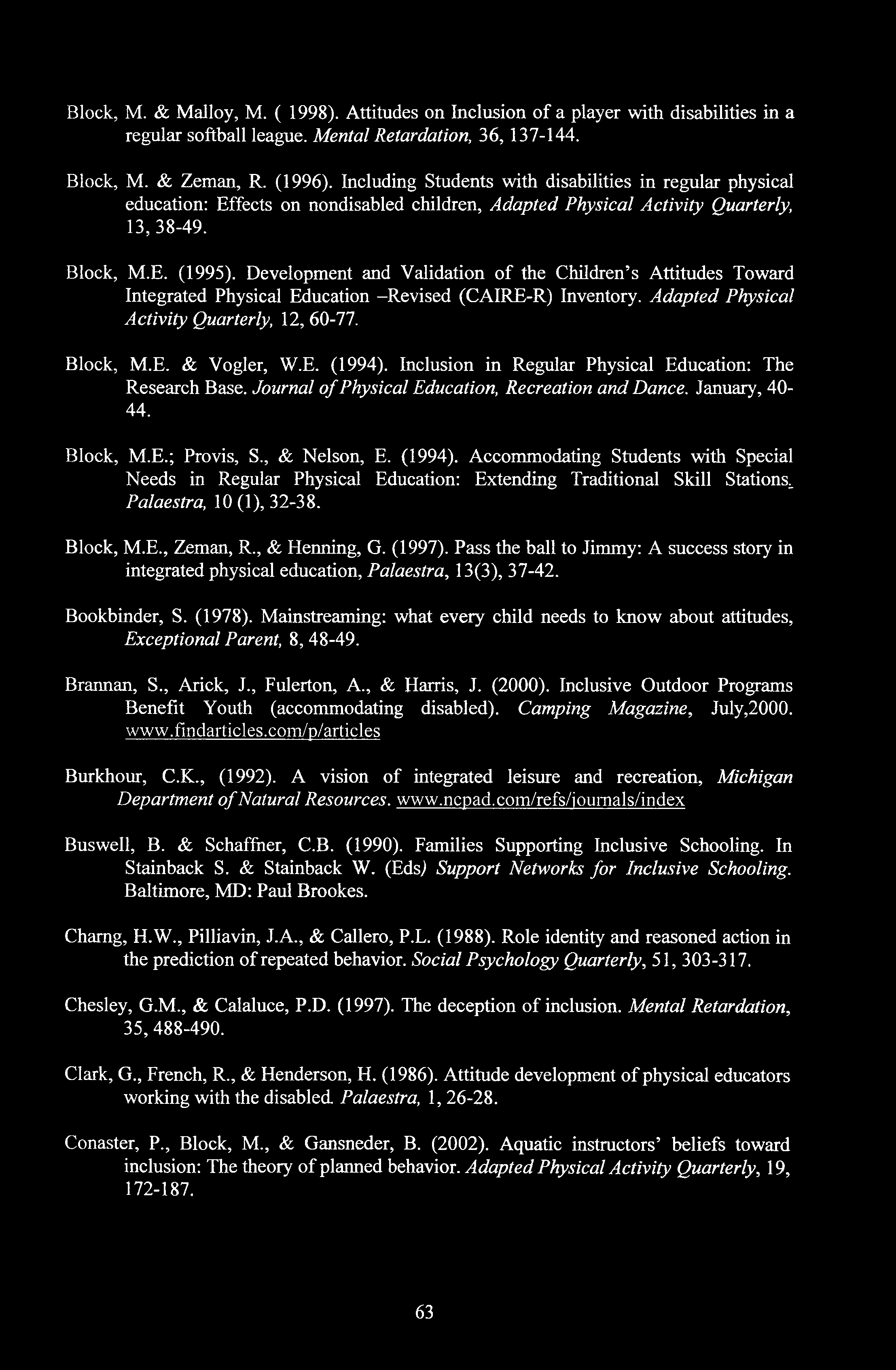 Block, Μ. & Malloy, Μ. ( 1998). Attitudes on Inclusion of a player with disabilities in a regular softball league. Mental Retardation, 36, 137-144. Block, M. & Zeman, R. (1996).