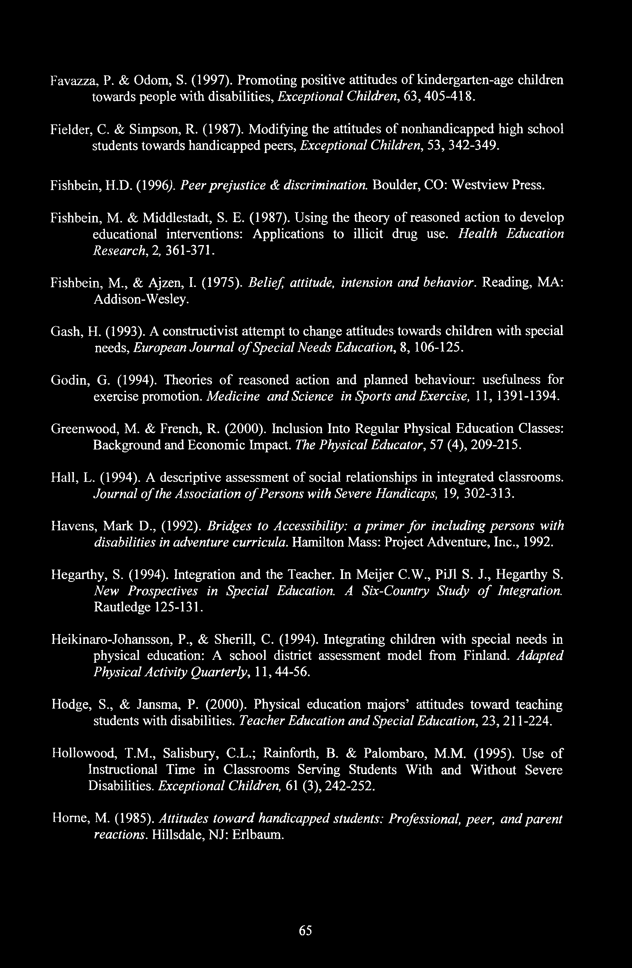 Favazza, P. & Odom, S. (1997). Promoting positive attitudes of kindergarten-age children towards people with disabilities. Exceptional Children, 63, 405-418. Fielder, C. & Simpson, R. (1987).