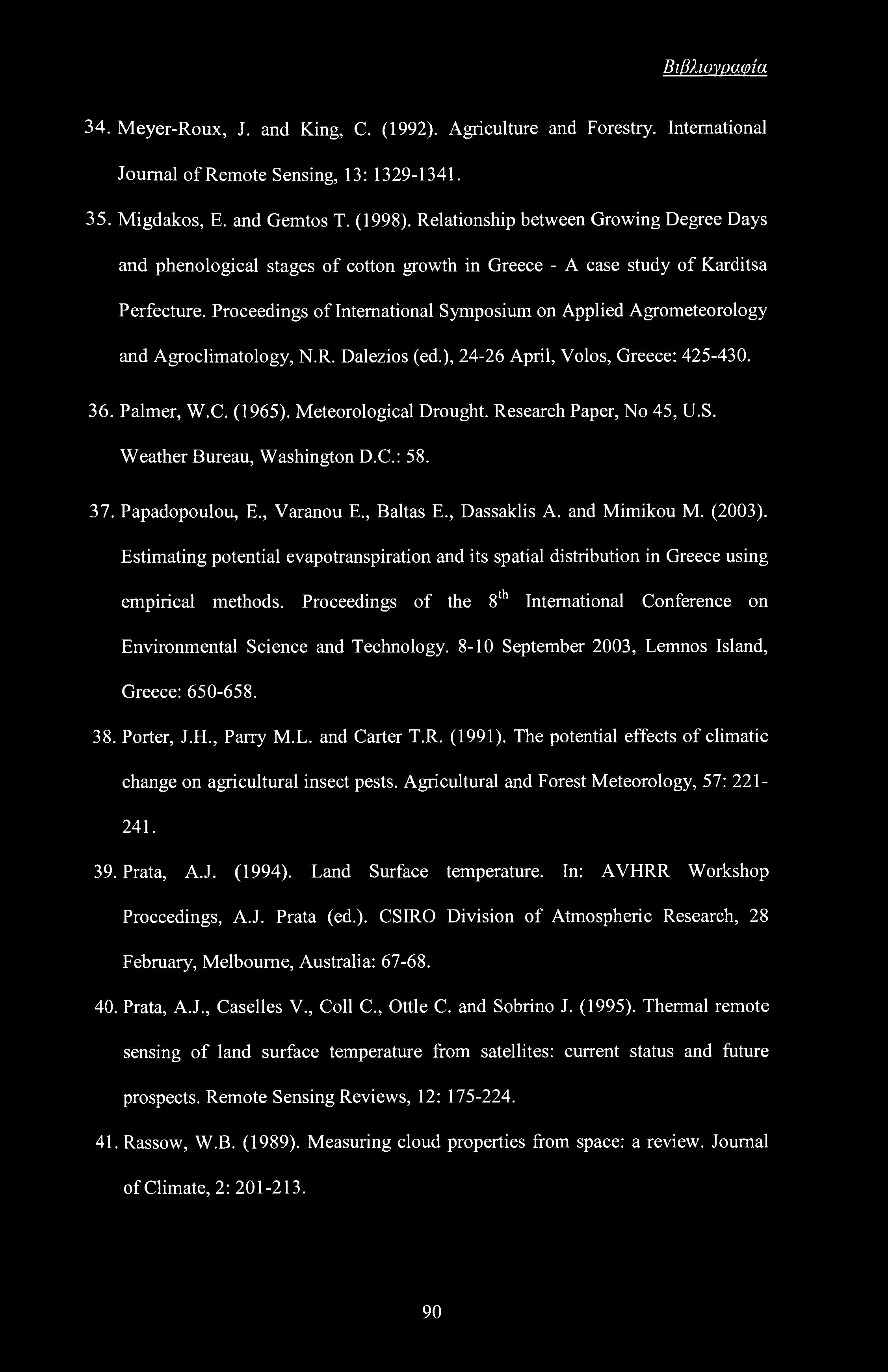 Βιβλιονοαφία 34. Meyer-Roux, J. and King, C. (1992). Agriculture and Forestry. International Journal of Remote Sensing, 13: 1329-1341. 35. Migdakos, E. and Gemtos T. (1998).