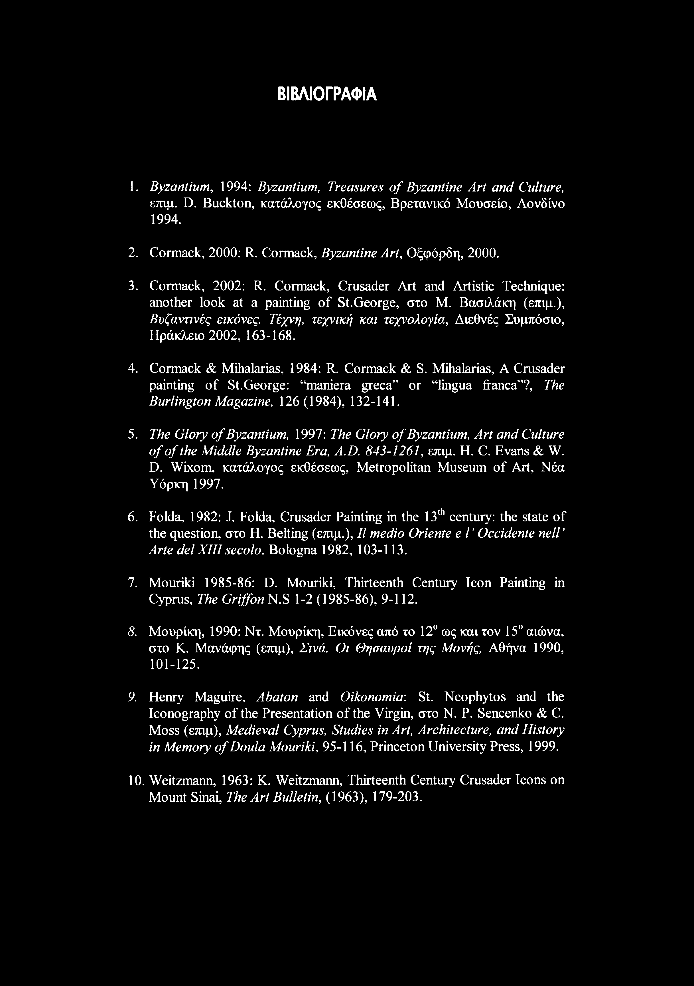 ΒΙΒΛΙΟΓΡΑΦΙΑ 1. Byzantium, 1994: Byzantium, Treasures of Byzantine Art and Culture, επιμ. D. Buckton, κατάλογος εκθέσεως. Βρετανικό Μουσείο, Λονδίνο 1994. 2. Cormack, 2000: R.