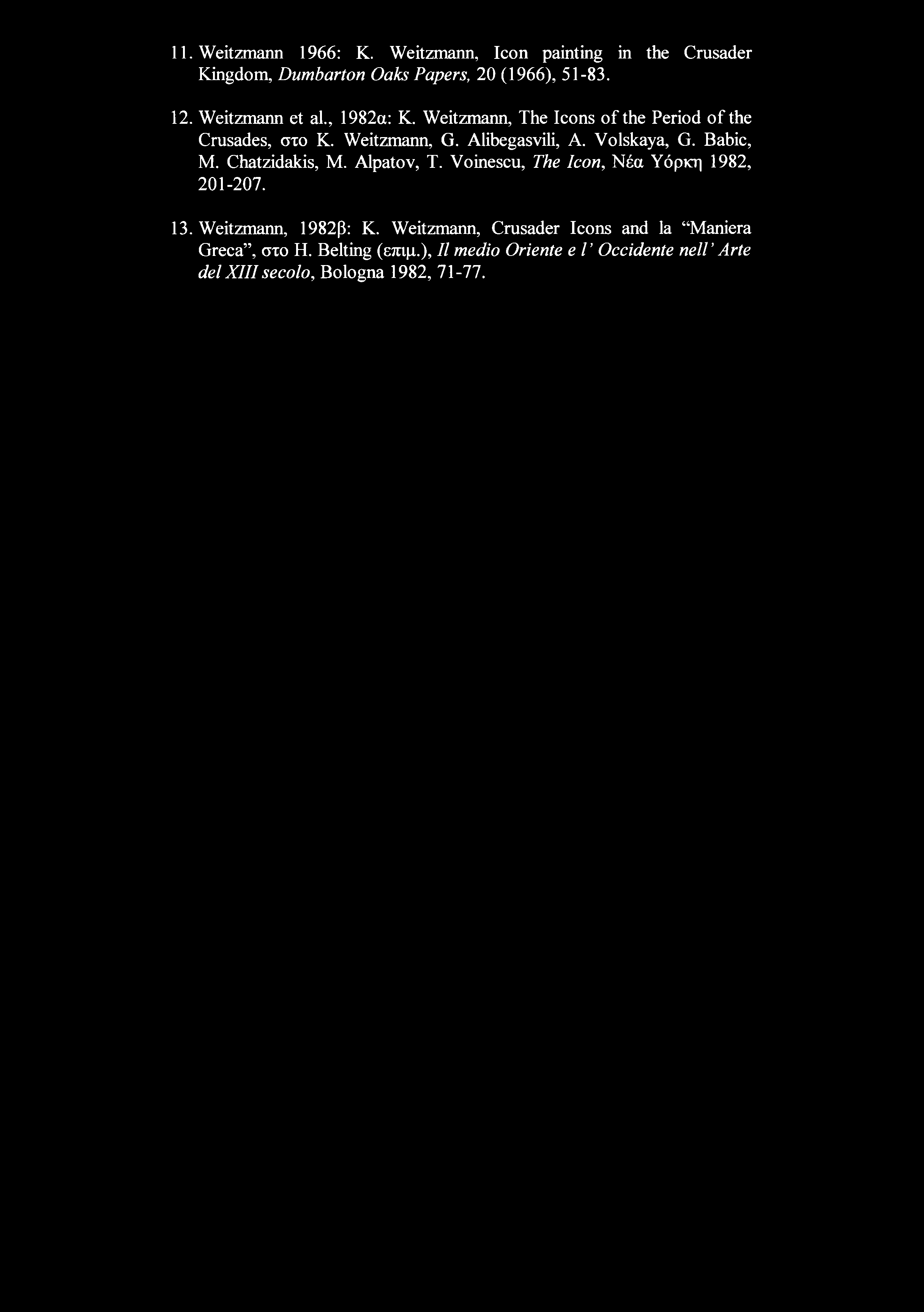 11. Weitzmann 1966: K. Weitzmann, Icon painting in the Crusader Kingdom, Dumbarton Oaks Papers, 20 (1966), 51-83. 12. Weitzmann et al., 1982α: K.