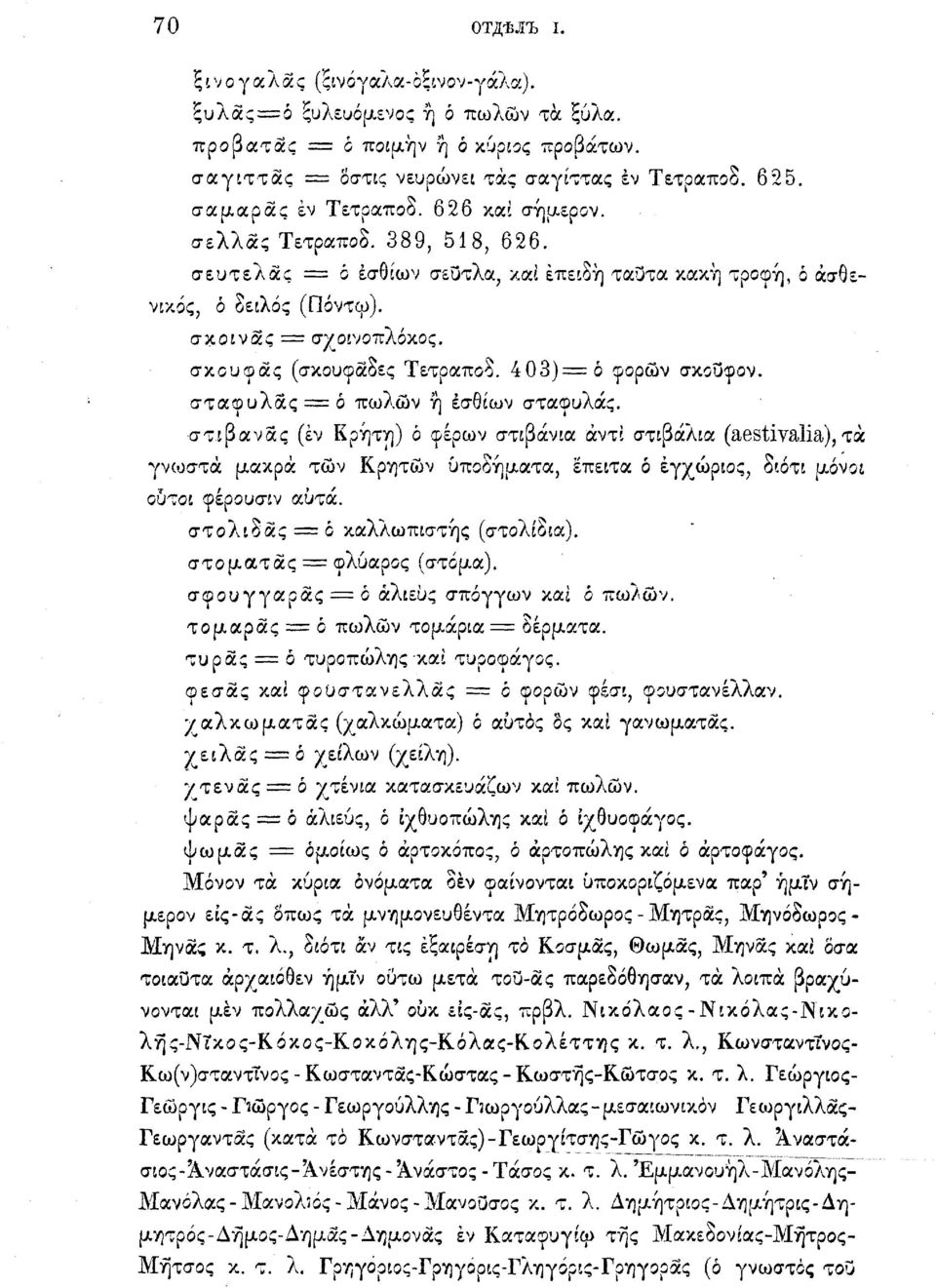 σκουφάς (σκουφάδες Τετραποδ. 403)= ό φορών σκοΰ^ον. σταφυλάς = ό πωλών ή έσθίων σταφυλάς.