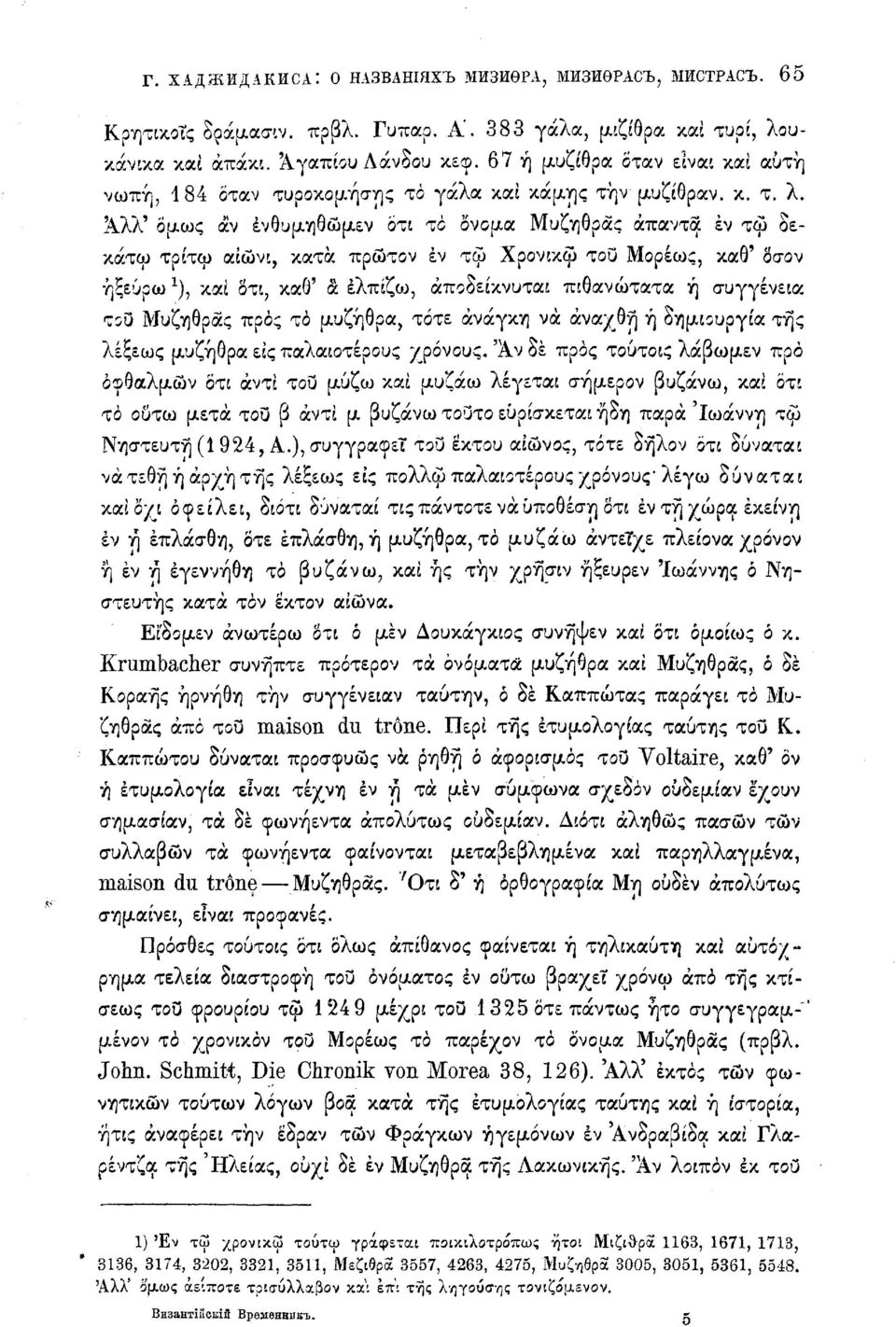Αλλ' όμως αν ένθυμηθώμεν 'ότι το δνομα Μυζήθρας άπαντα έν τφ δεκάτω τρίτω αίώνι, κατά πρώτον έν τω Χρονική του Μορέως, καθ' δσον ήξεύρω *), καί ότι, καθ' ά ελπίζω, άποδείκνυται πιθανώτατα ή συγγένεια