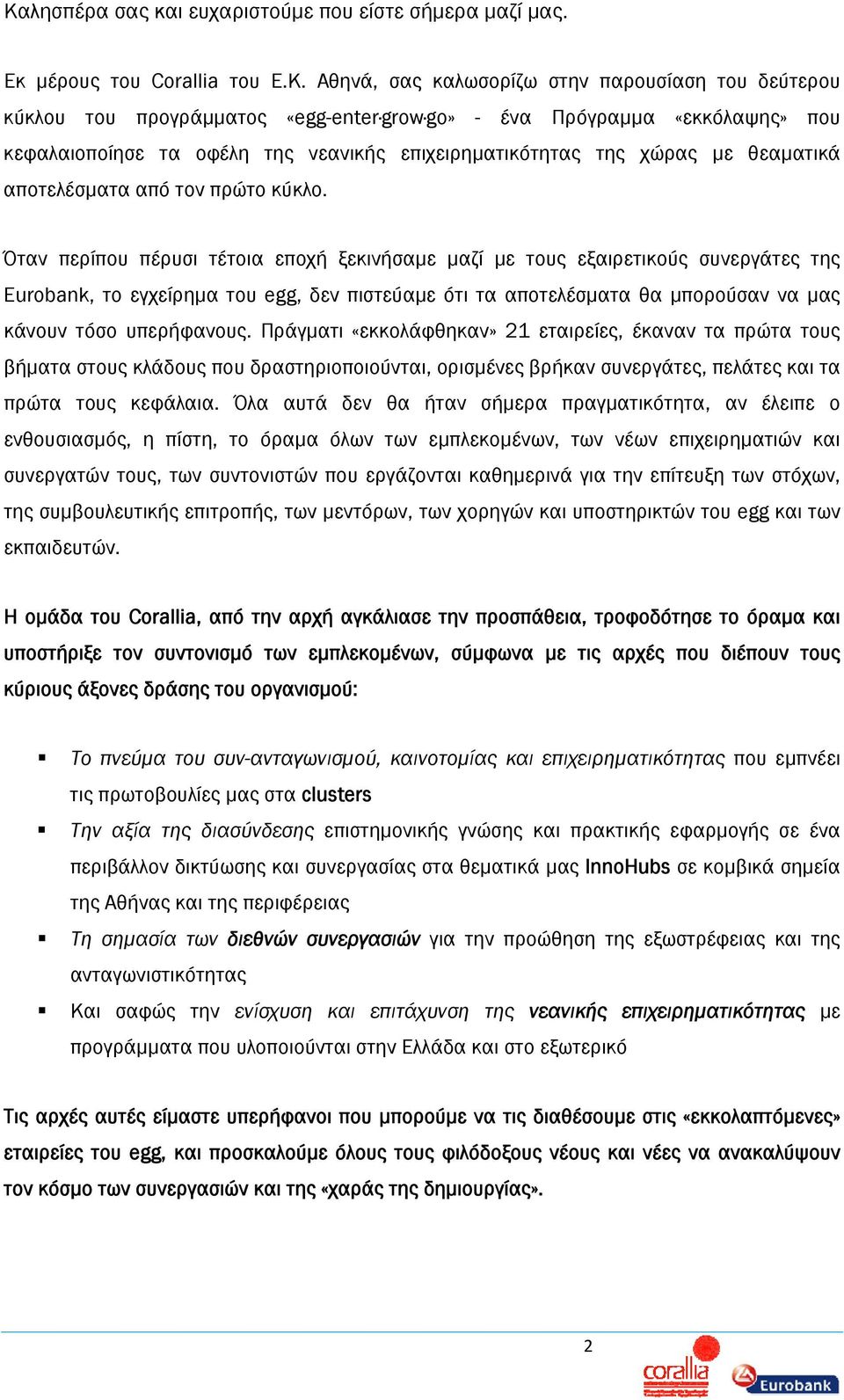 Όταν περίπου πέρυσι τέτοια εποχή ξεκινήσαμε μαζί με τους εξαιρετικούς συνεργάτες της Eurobank, το εγχείρημα του egg, δεν πιστεύαμε ότι τα αποτελέσματα θα μπορούσαν να μας κάνουν τόσο υπερήφανους.