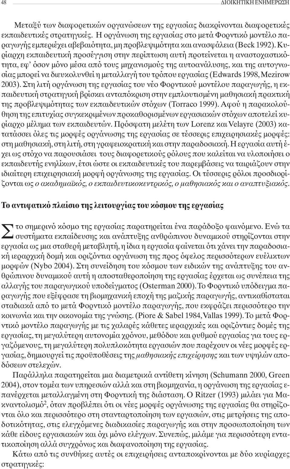 Κυρίαρχη εκπαιδευτική προσέγγιση στην περίπτωση αυτή προτείνεται η αναστοχαστικότητα, εφ όσον μόνο μέσα από τους μηχανισμούς της αυτοανάλυσης, και της αυτογνωσίας μπορεί να διευκολυνθεί η μεταλλαγή
