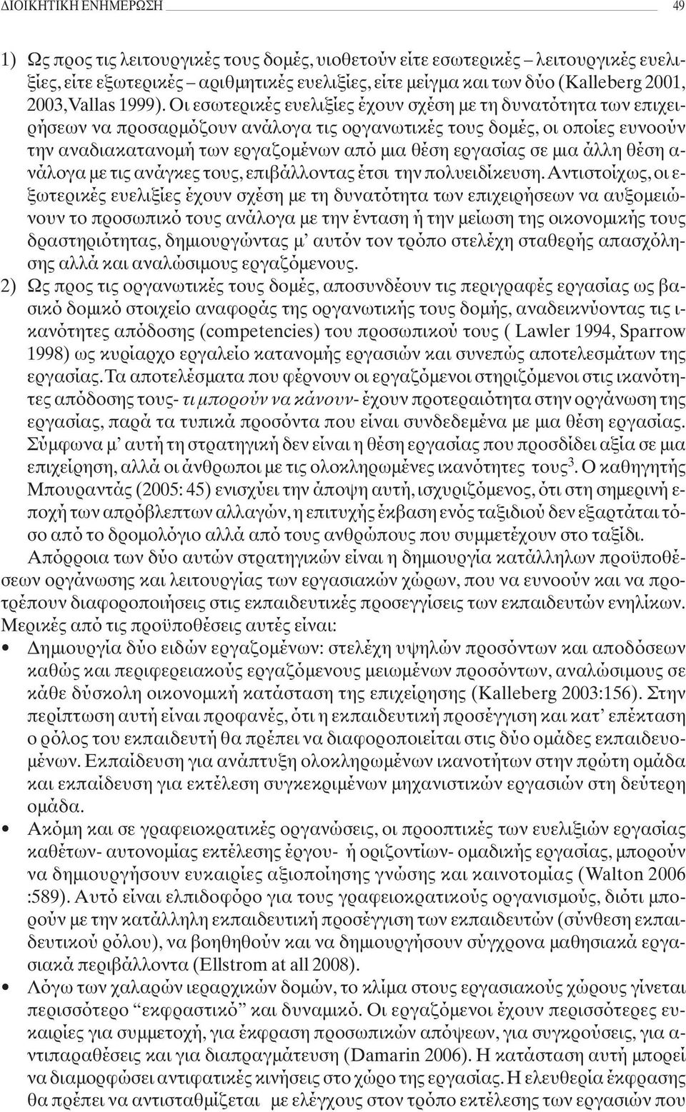 Οι εσωτερικές ευελιξίες έχουν σχέση με τη δυνατότητα των επιχειρήσεων να προσαρμόζουν ανάλογα τις οργανωτικές τους δομές, οι οποίες ευνοούν την αναδιακατανομή των εργαζομένων από μια θέση εργασίας σε