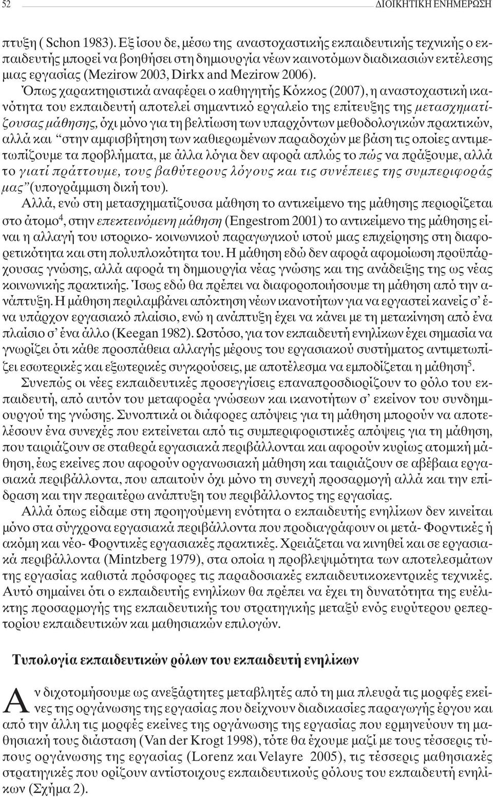 Όπως χαρακτηριστικά αναφέρει ο καθηγητής Κόκκος (2007), η αναστοχαστική ικανότητα του εκπαιδευτή αποτελεί σημαντικό εργαλείο της επίτευξης της μετασχηματίζουσας μάθησης, όχι μόνο για τη βελτίωση των
