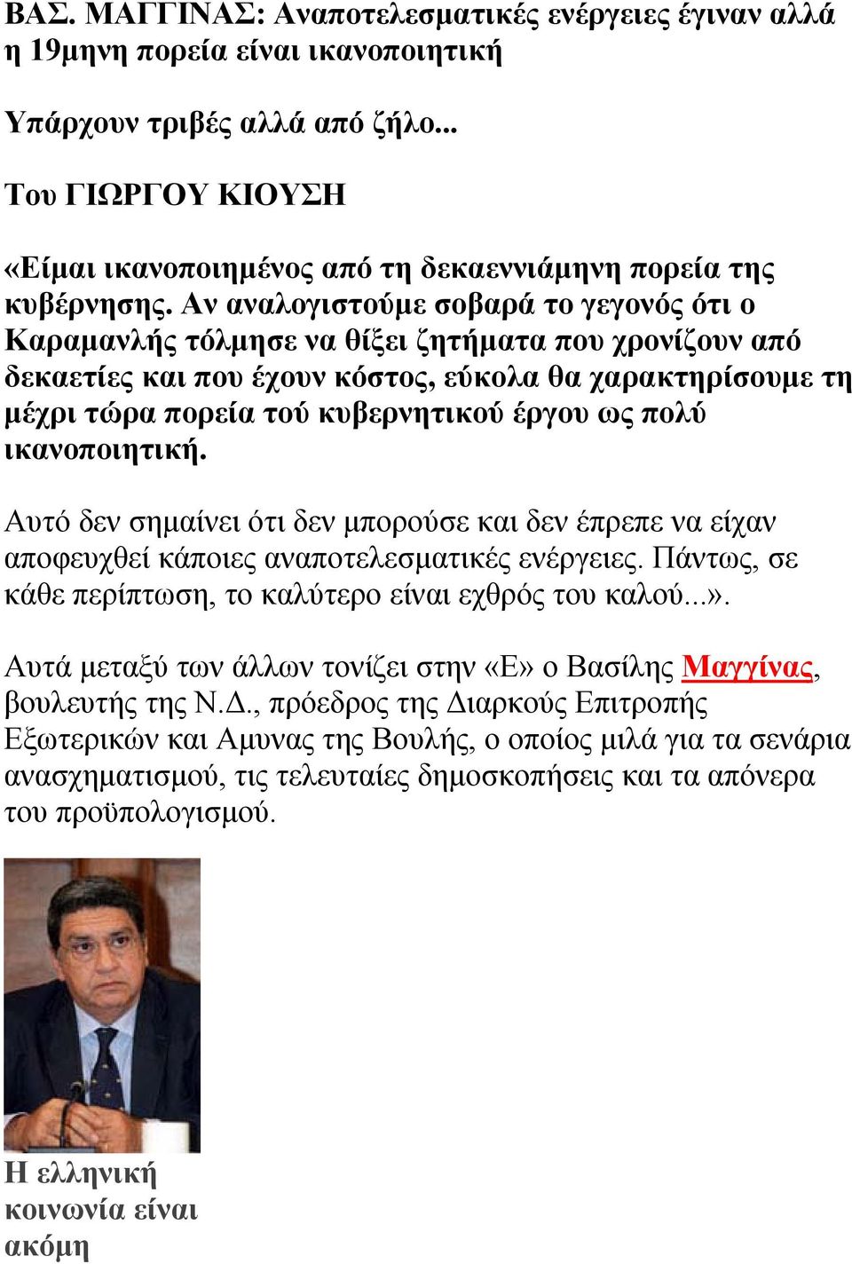 Αν αναλογιστούμε σοβαρά το γεγονός ότι ο Καραμανλής τόλμησε να θίξει ζητήματα που χρονίζουν από δεκαετίες και που έχουν κόστος, εύκολα θα χαρακτηρίσουμε τη μέχρι τώρα πορεία τού κυβερνητικού έργου ως
