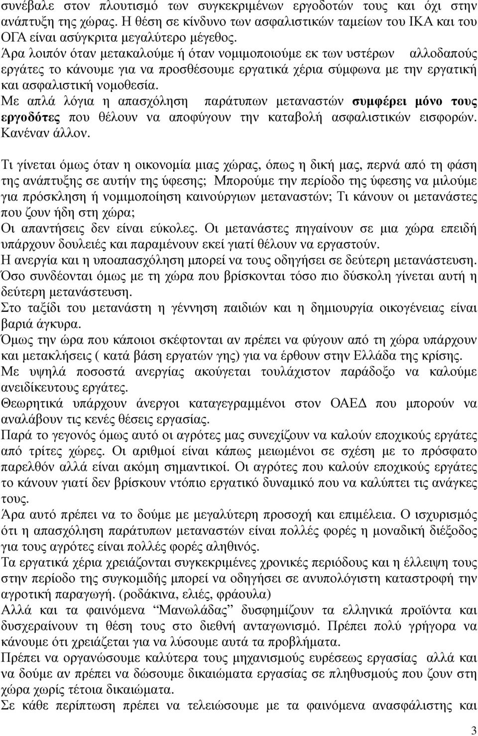 Με απλά λόγια η απασχόληση παράτυπων µεταναστών συµφέρει µόνο τους εργοδότες που θέλουν να αποφύγουν την καταβολή ασφαλιστικών εισφορών. Κανέναν άλλον.