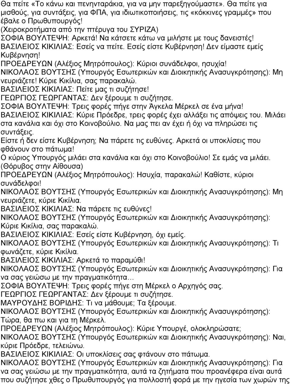 ΠΡΟΕ ΡΕΥΩΝ (Αλέξιος Μητρόπουλος): Κύριοι συνάδελφοι, ησυχία! Μη νευριάζετε! Κύριε Κικίλια, σας παρακαλώ. ΒΑΣΙΛΕΙΟΣ ΚΙΚΙΛΙΑΣ: Πείτε μας τι συζήτησε! ΓΕΩΡΓΙΟΣ ΓΕΩΡΓΑΝΤΑΣ: εν ξέρουμε τι συζήτησε.