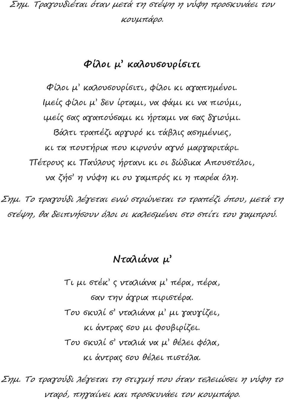 Πέτρους κι Παύλους ήρτανι κι οι δώδικα Απουστόλοι, να ζήσ η νύφη κι ου γαμπρός κι η παρέα όλη. Σημ.