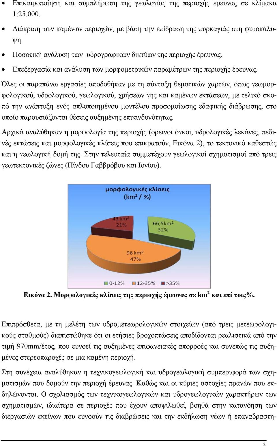 Όλες οι παραπάνω εργασίες αποδοθήκαν µε τη σύνταξη θεµατικών χαρτών, όπως γεωµορφολογικού, υδρολογικού, γεωλογικού, χρήσεων γης και καµένων εκτάσεων, µε τελικό σκοπό την ανάπτυξη ενός απλοποιηµένου