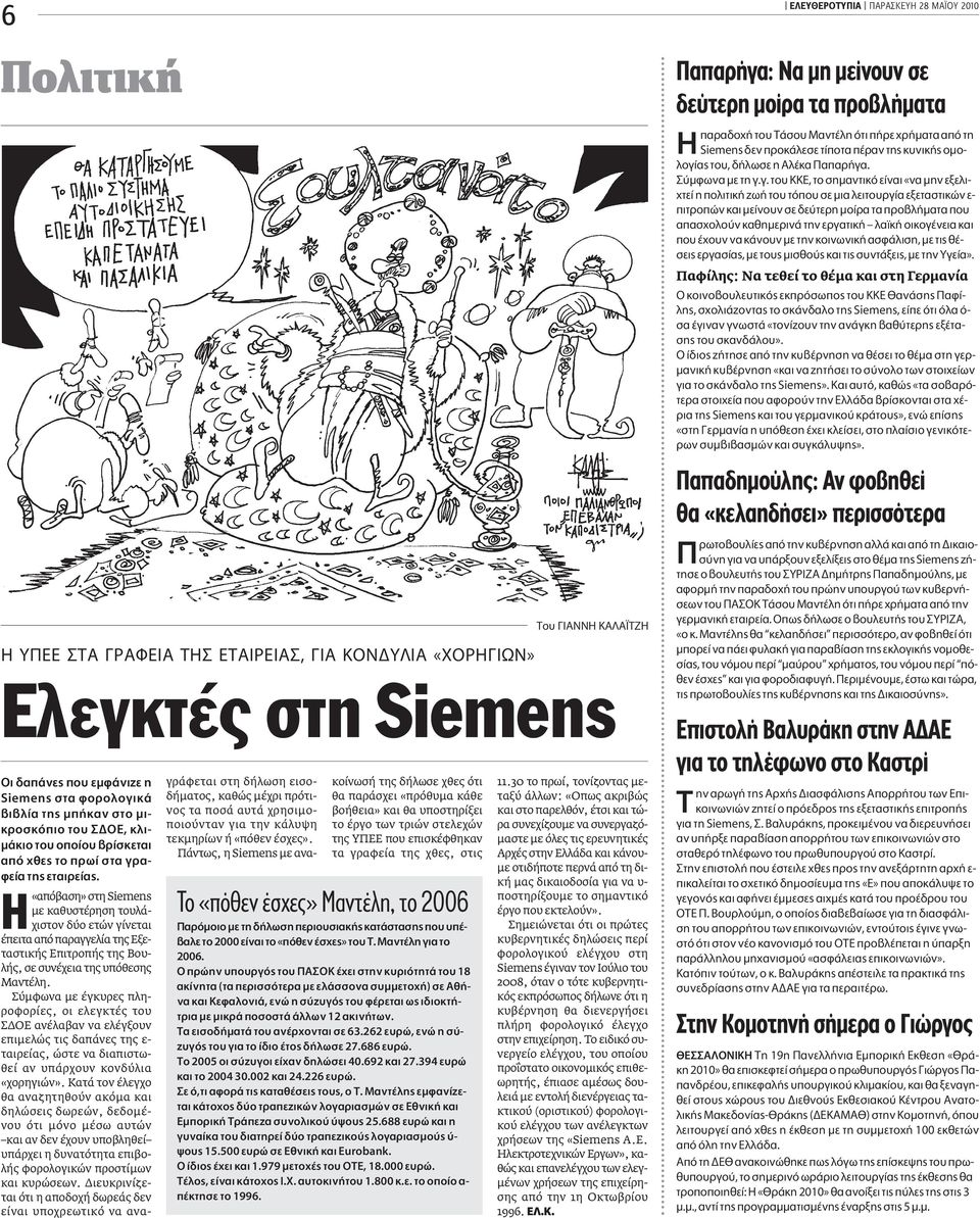Σύµφωνα µε έγκυρες πληροφορίες, οι ελεγκτές του Σ ΟΕ ανέλαβαν να ελέγξουν επιµελώς τις δαπάνες της ε- ταιρείας, ώστε να διαπιστωθεί αν υπάρχουν κονδύλια «χορηγιών».