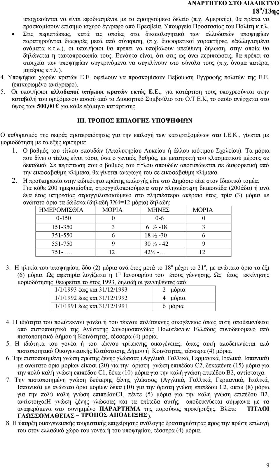 Ευνόητο είναι, ότι στις ως άνω περιπτώσεις, θα πρέπει τα στοιχεία των υποψηφίων συγκρινόμενα να συγκλίνουν στο σύνολο τους (π.χ. όνομα πατέρα, μητέρας κ.τ.λ.). 4. Υποψήφιοι χωρών κρατών Ε.Ε. οφείλουν να προσκομίσουν Βεβαίωση Εγγραφής πολιτών της Ε.
