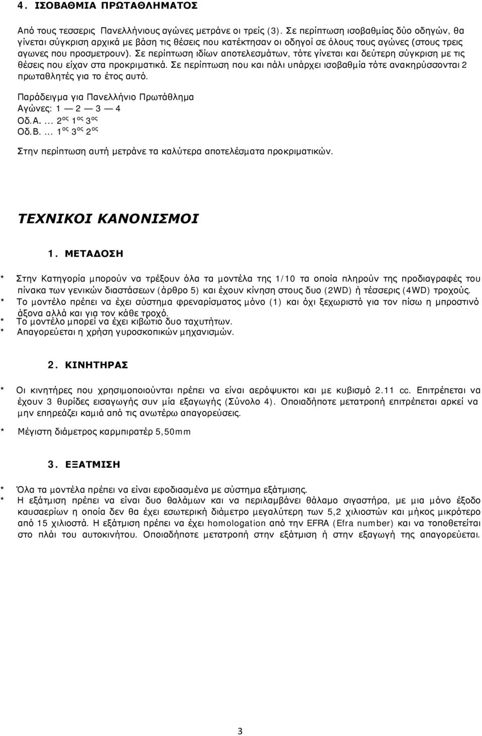 Σε περίπτωση ιδίων αποτελεσµάτων, τότε γίνεται και δεύτερη σύγκριση µε τις θέσεις που είχαν στα προκριµατικά.