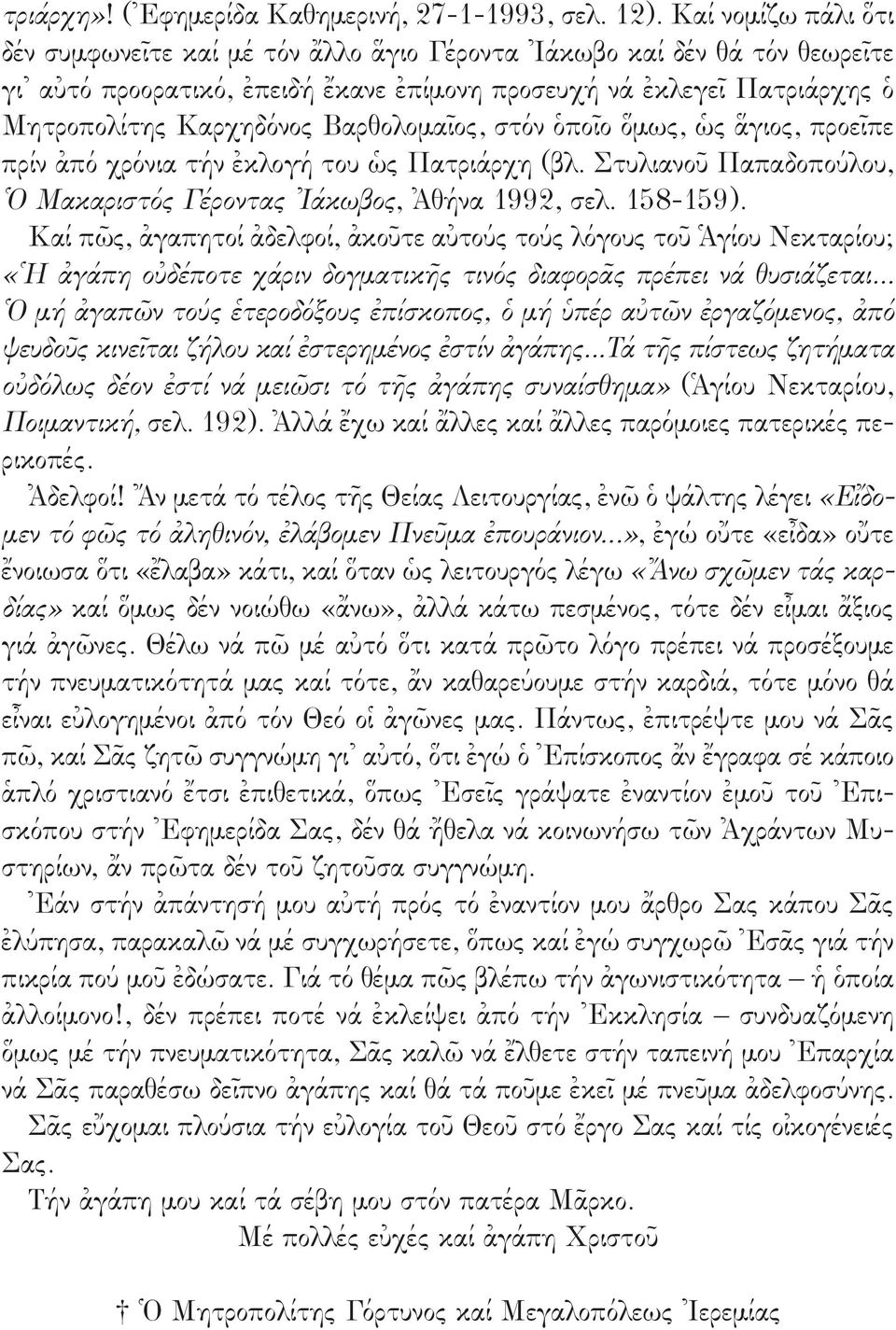 Βαρθολομαῖος, στόν ὁποῖο ὅμως, ὡς ἅγιος, προεῖπε πρίν ἀπό χρόνια τήν ἐκλογή του ὡς Πατριάρχη (βλ. Στυλιανοῦ Παπαδοπούλου, Ὁ Μακαριστός Γέροντας Ἰάκωβος, Ἀθήνα 1992, σελ. 158-159).
