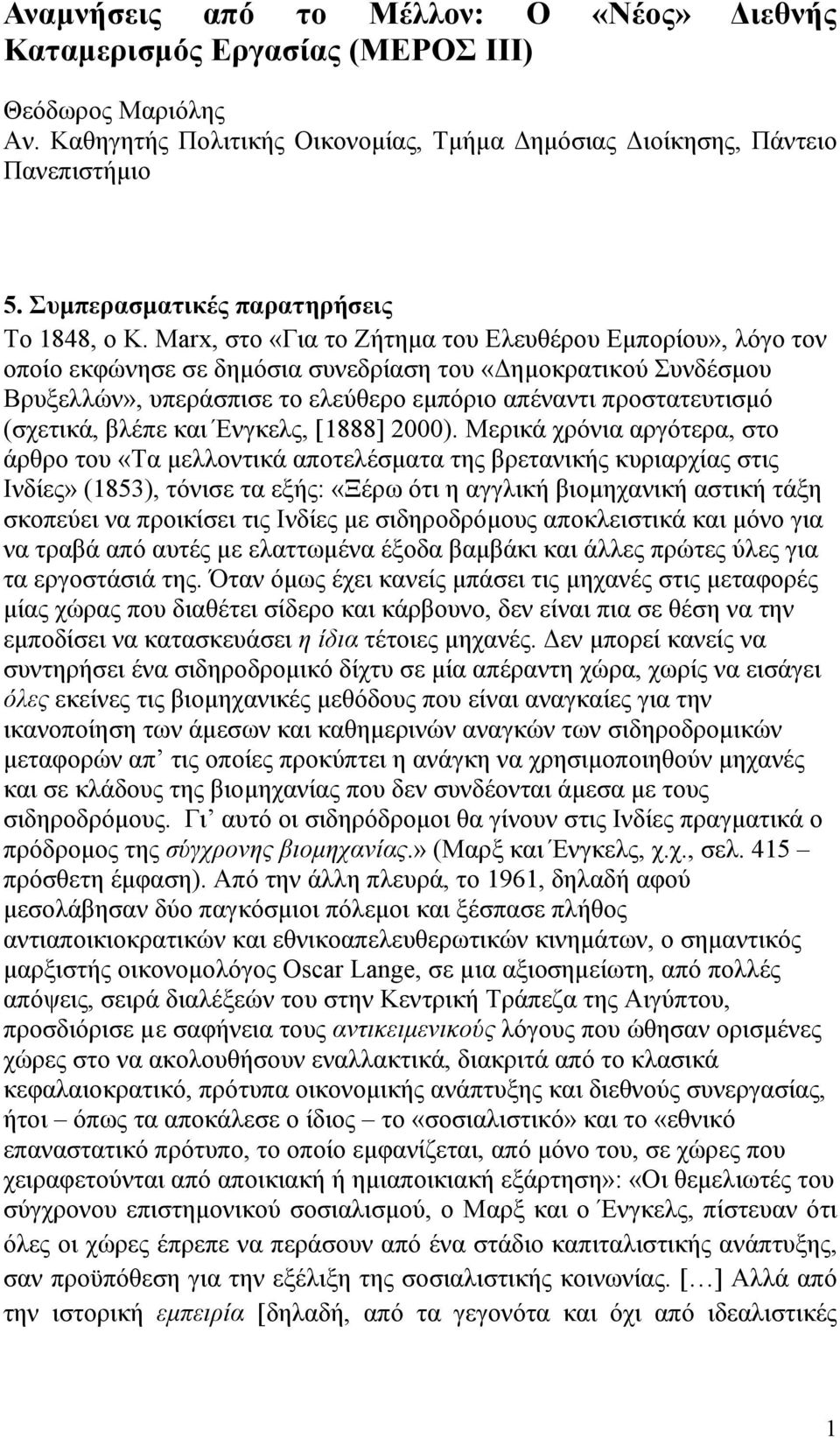 Marx, στο «Για το Ζήτηµα του Ελευθέρου Εµπορίου», λόγο τον οποίο εκφώνησε σε δηµόσια συνεδρίαση του «ηµοκρατικού Συνδέσµου Βρυξελλών», υπεράσπισε το ελεύθερο εµπόριο απέναντι προστατευτισµό (σχετικά,