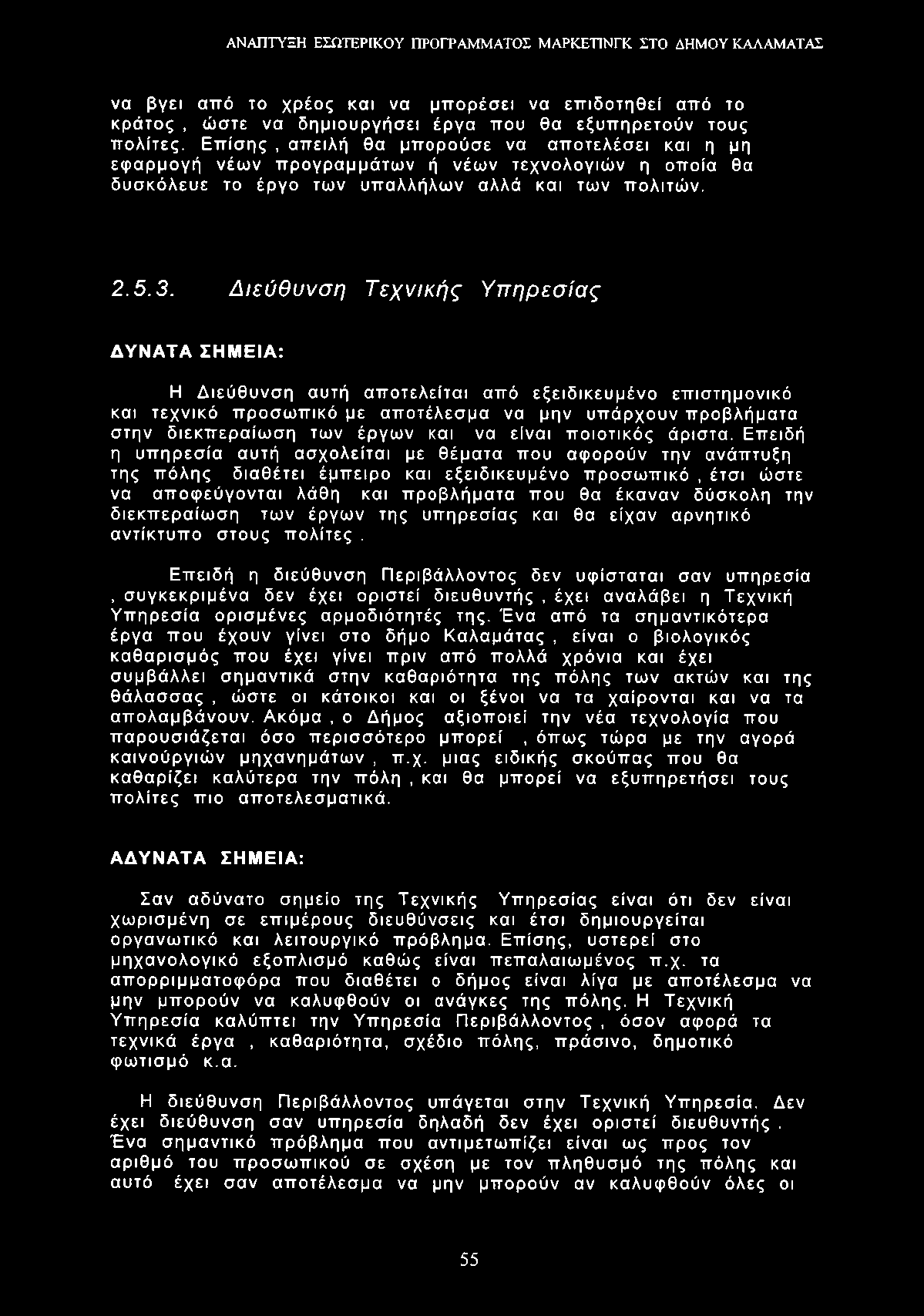 να βγει από το χρέος και να μπορέσει να επιδοτηθεί από το κράτος, ώστε να δημιουργήσει έργα που θα εξυπηρετούν τους πολίτες.