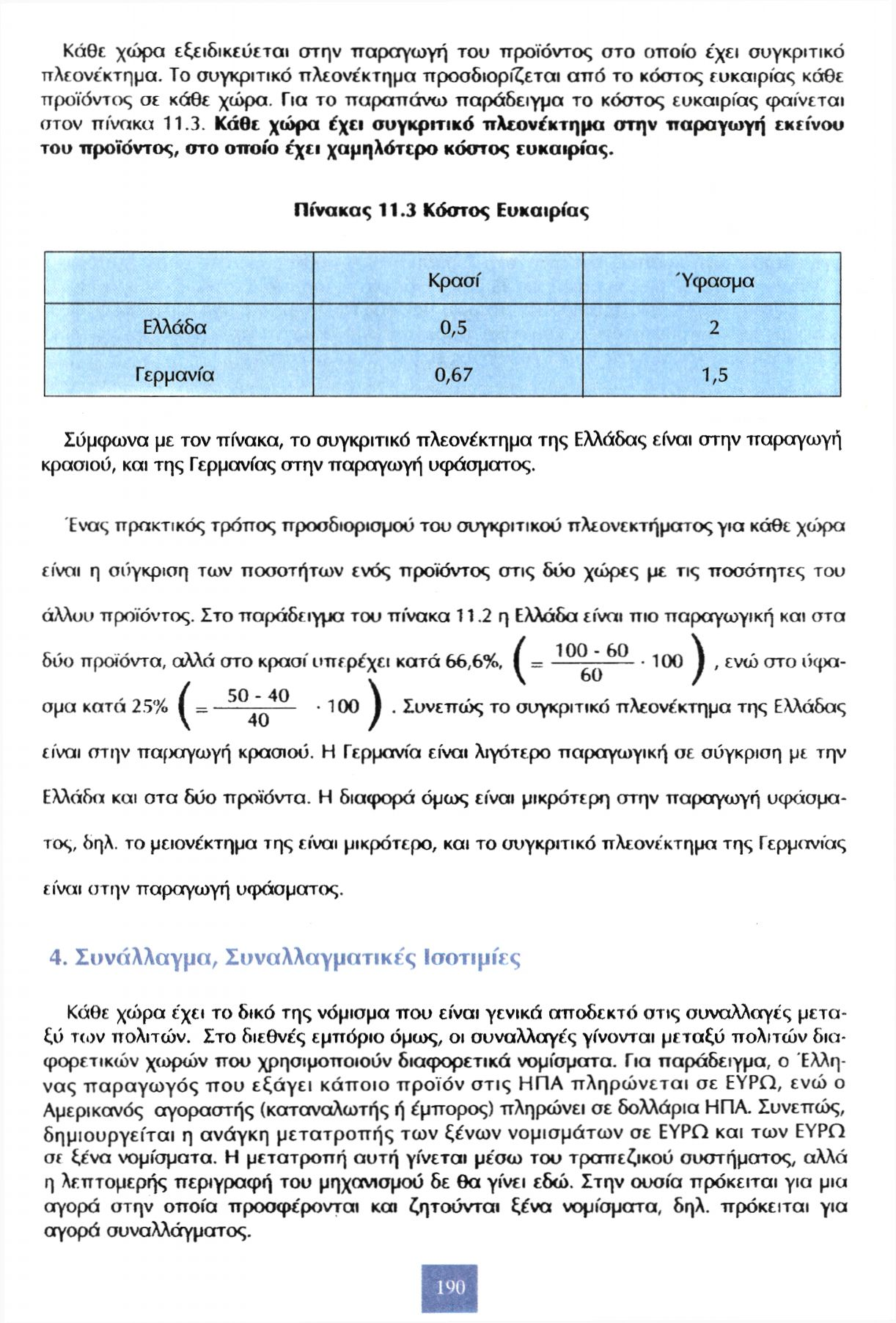 Κάθε χώρα εξειδικεύεται στην παραγωγή του προϊόντος στο οποίο έχει συγκριτικό πλεονέκτημα. Το συγκριτικό πλεονέκτημα προσδιορίζεται από το κόστος ευκαιρίας κάθε προϊόντος σε κάθε χώρα.