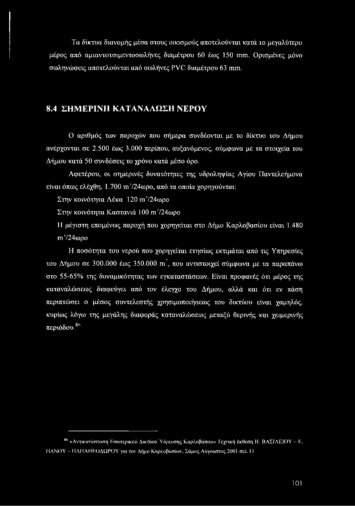 Τα δίκτυα διανομής μέσα στους οικισμούς αποτελούνται κατά το μεγαλύτερο μέρος από αμιαντοτσιμεντοσωλήνες διαμέτρου 60 έως 150 mm.