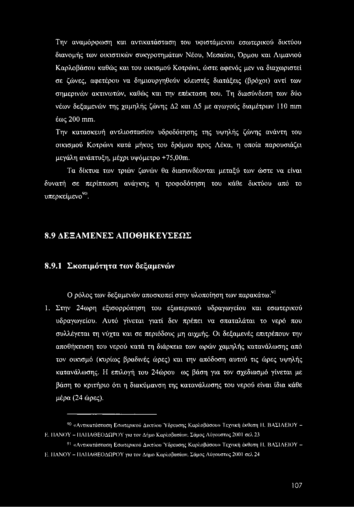 Την αναμόρφωση και αντικατάσταση του υφιστάμενου εσωτερικού δικτύου διανομής των οικιστικών συκγροτημάτων Νέου, Μεσαίου, Όρμου και Λιμανιού Καρλοβάσου καθώς και του οικισμού Κοτρώνι, ώστε αφενός μεν