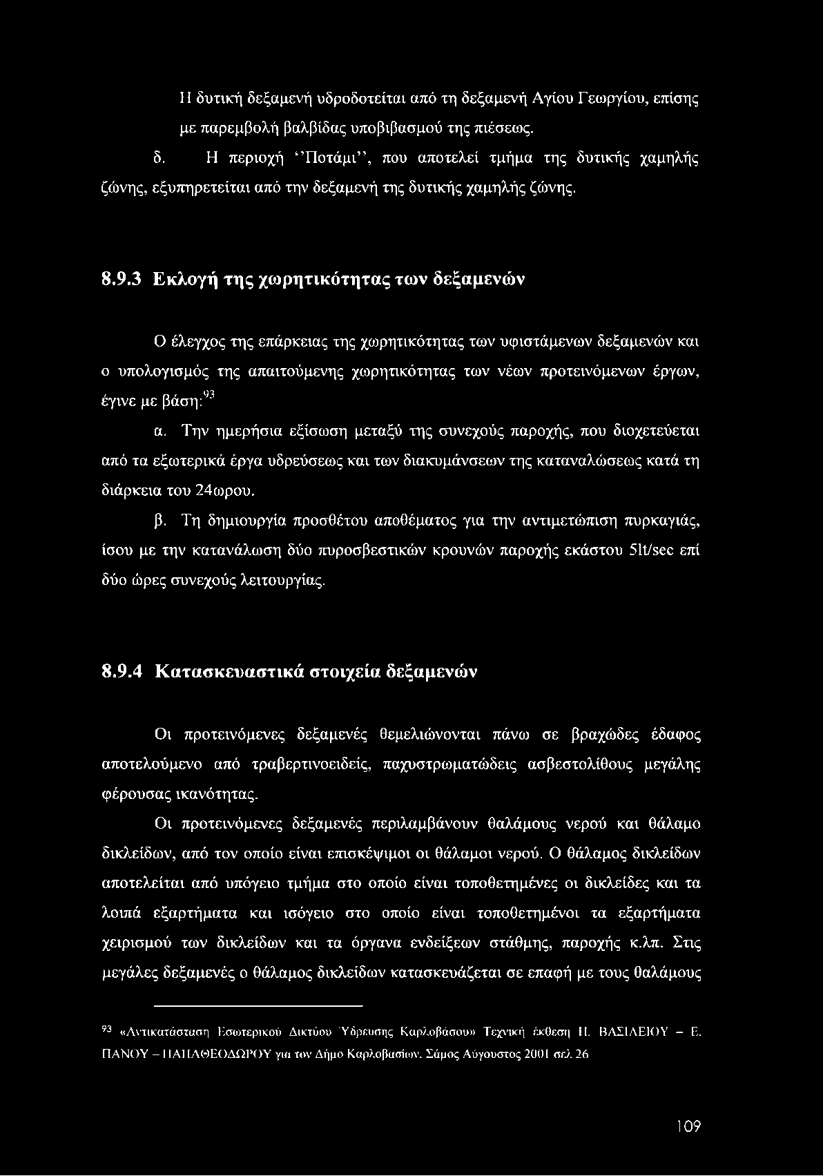 Η δυτική δεξαμενή υδροδοτείται από τη δεξαμενή Αγίου Γεωργίου, επίσης με παρεμβολή βαλβίδας υποβιβασμού της πιέσεως. δ. Η περιοχή Ποτάμι, που αποτελεί τμήμα της δυτικής χαμηλής ζώνης, εξυπηρετείται από την δεξαμενή της δυτικής χαμηλής ζώνης.