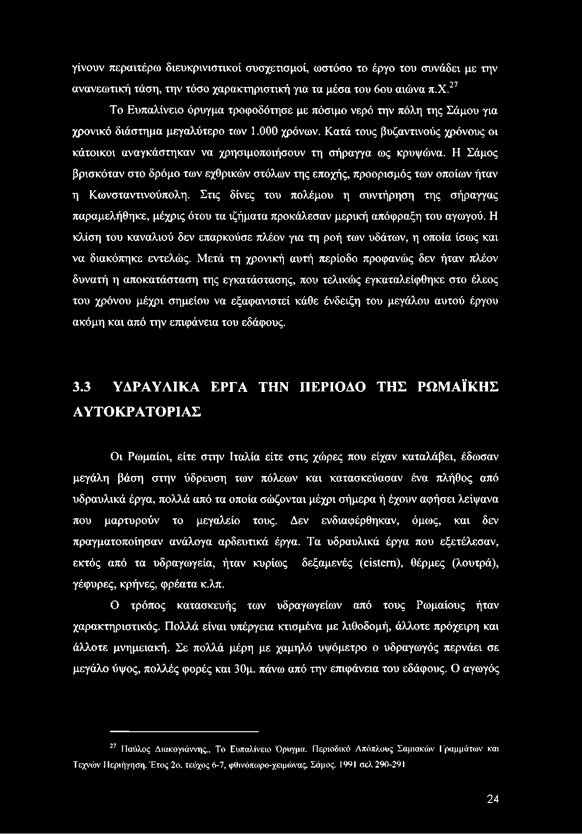 γίνουν περαιτέρω διευκρινιστικοί συσχετισμοί, ωστόσο το έργο του συνάδει με την ανανεωτική τάση, την τόσο χαρακτηριστική για τα μέσα του 6ου αιώνα π.χ.27 Το Ευπαλίνειο όρυγμα τροφοδότησε με πόσιμο νερό την πόλη της Σάμου για χρονικό διάστημα μεγαλύτερο των 1.