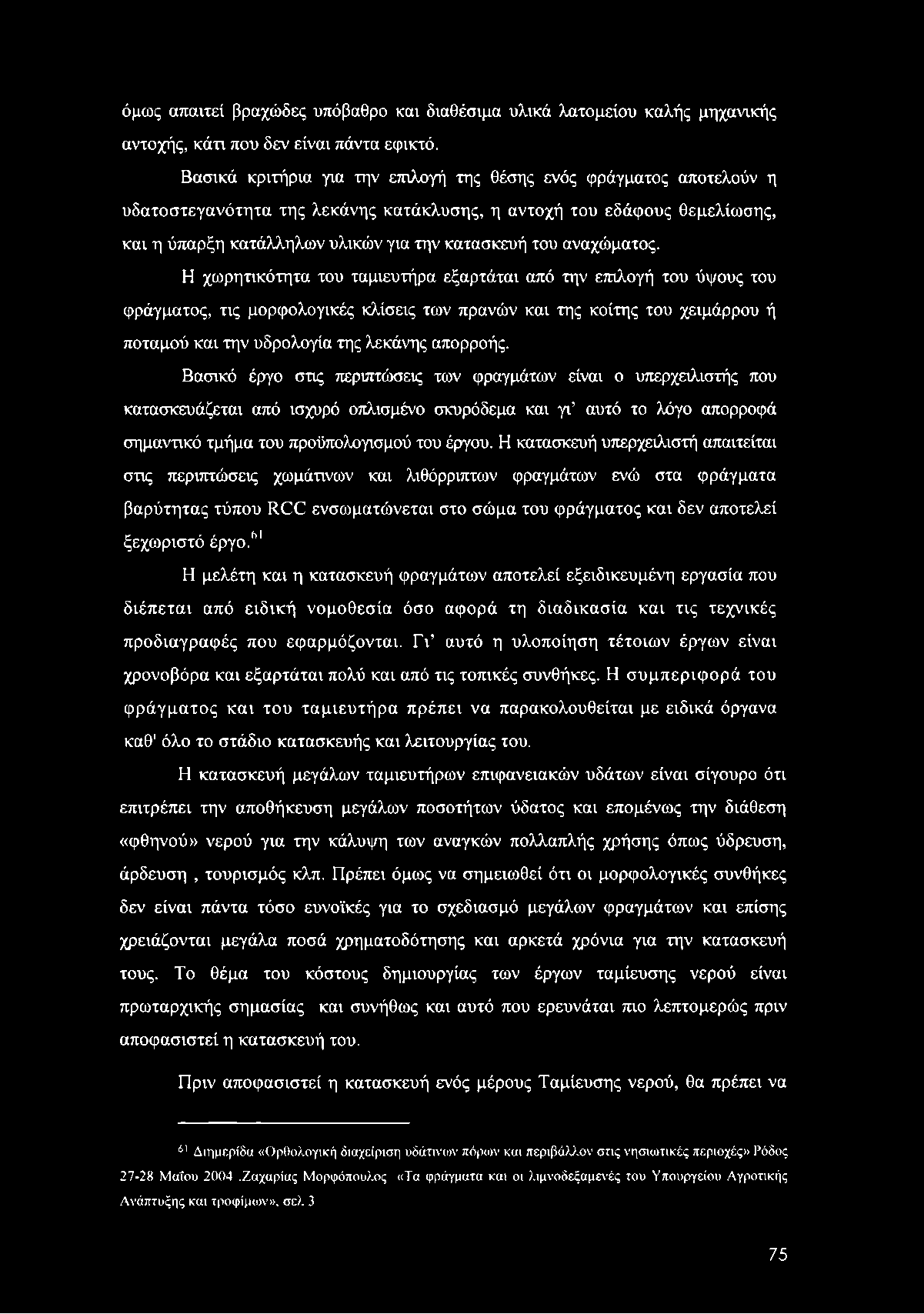όμως απαιτεί βραχώδες υπόβαθρο και διαθέσιμα υλικά λατομείου καλής μηχανικής αντοχής, κάτι που δεν είναι πάντα εφικτό.