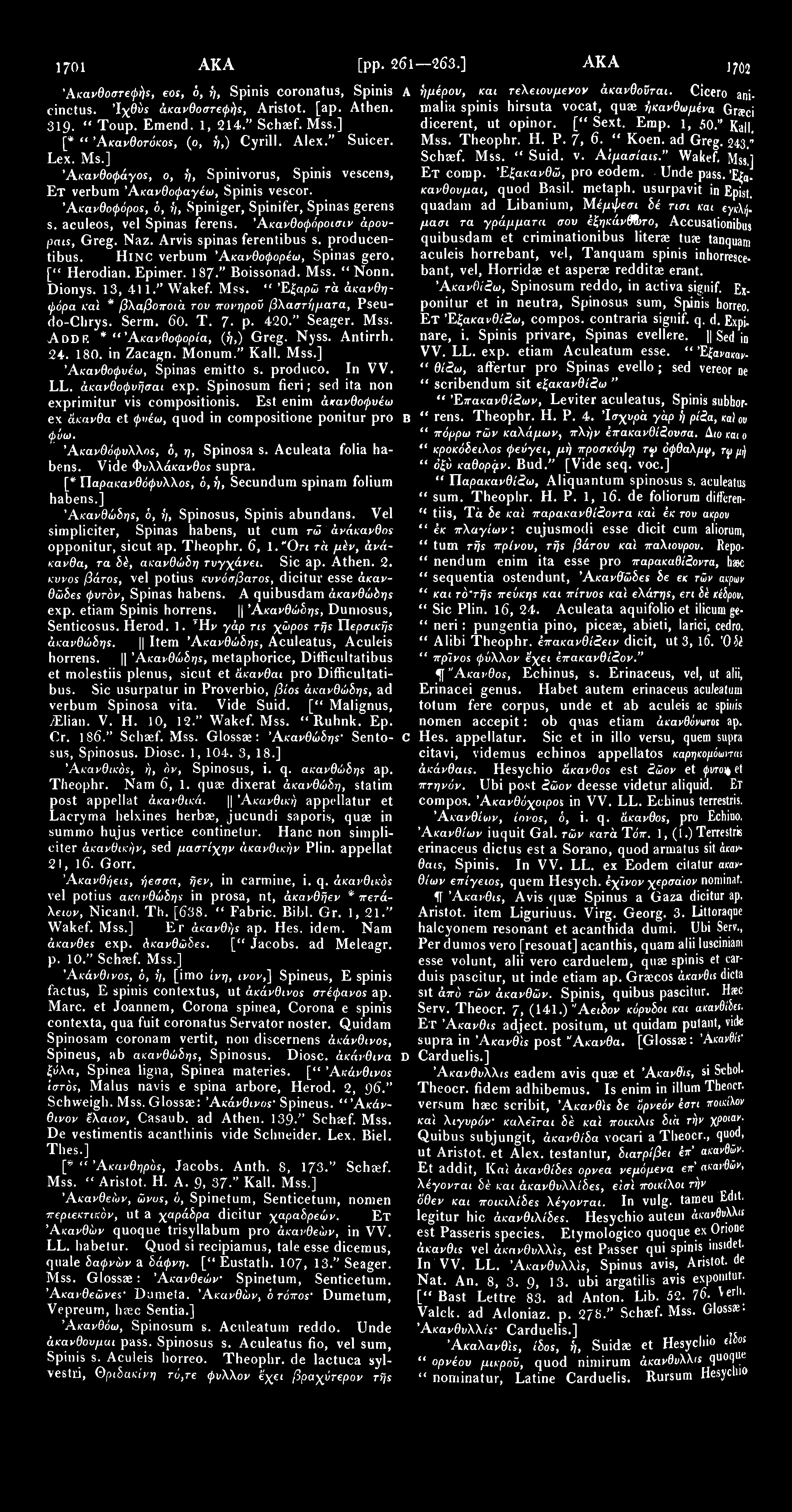 1701 AKA Άκανθοστεφής, eos, ό, ή, Spinis coronatus, Spinis A cinctus. Ιχθύς άκανθοστεφής, Aristot. [ap. Athen. 319. " Toup. Emend. 1, 214." Schaef. [* " Άκανθοτόκος, (ο, ή,) Cyrill. Alex." Suicer.