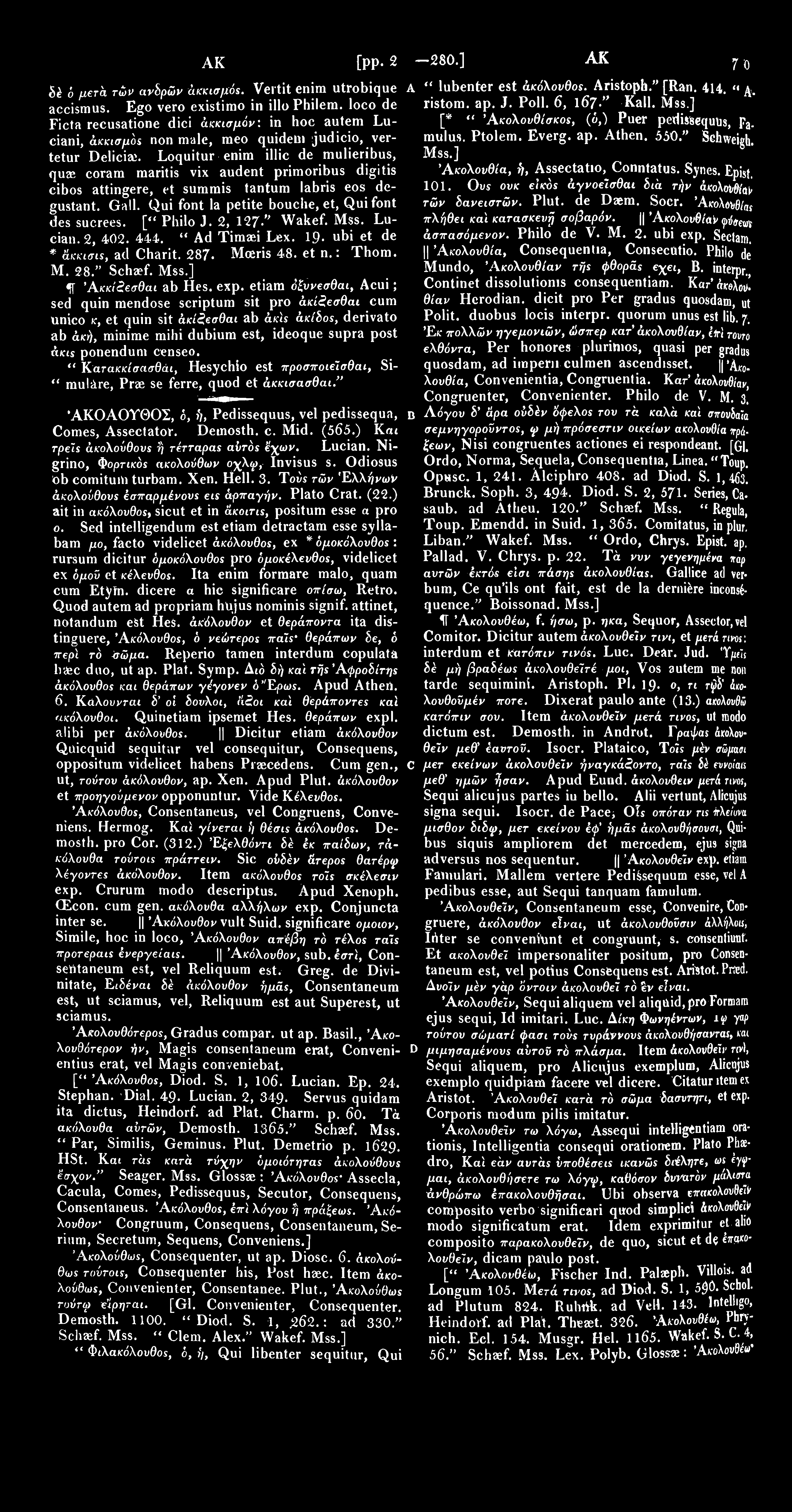 1707 ΑΚΕ [pp. 265 280.] ΑΚΕ 1 70 8 δέ 6 μετά τών ανδρών άκκισμόε. Vertit enim utrobique A " lubenter est άκόλουθοε. Aristoph." [Ran. 414. «a. accismus. Ego vero existimo in illo Philem.
