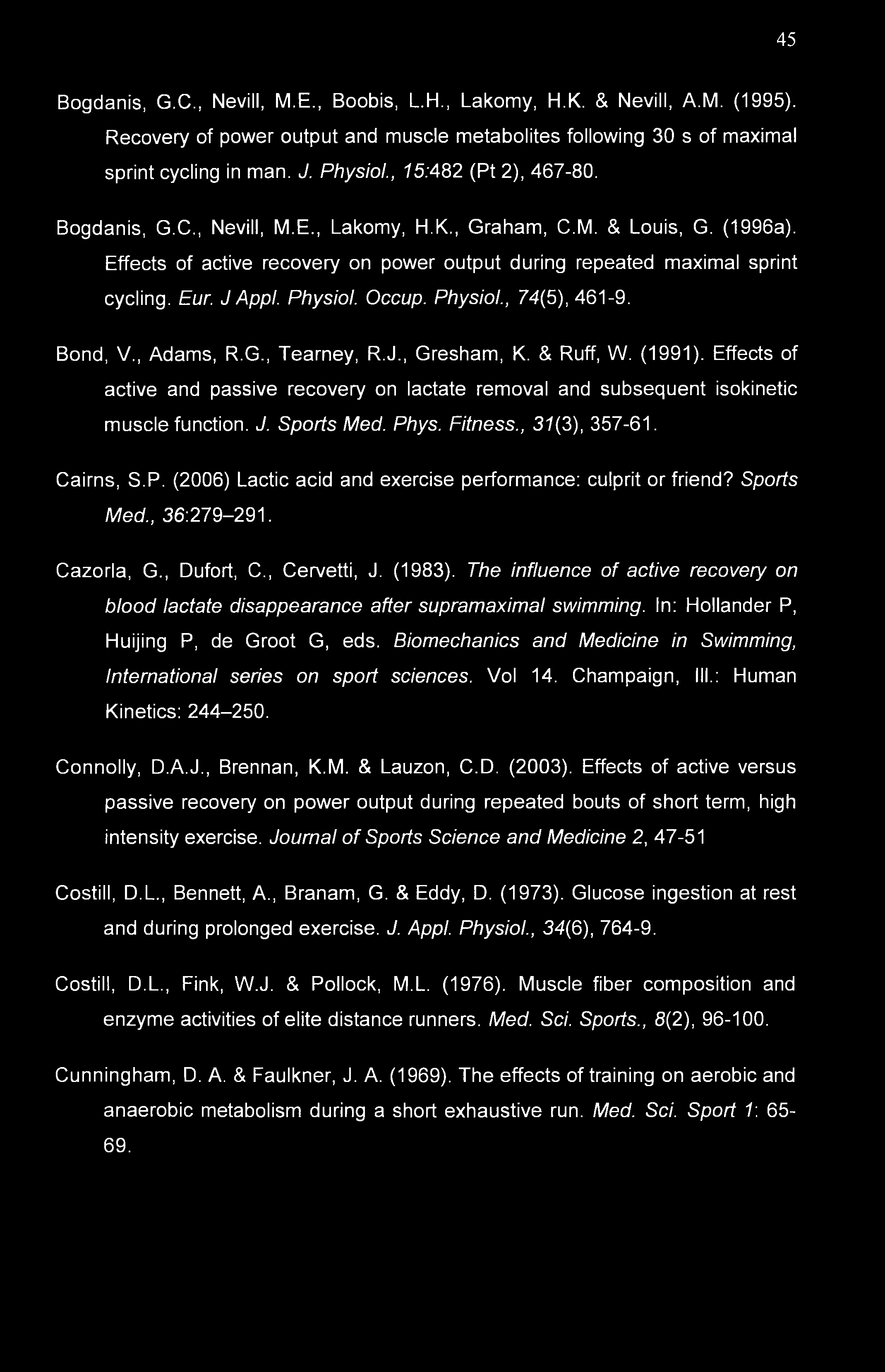 45 Bogdanis, G.C., Nevill, M.E., Boobis, L.H., Lakomy, H.K. & Nevill, A.M. (1995). Recovery of power output and muscle metabolites following 30 s of maximal sprint cycling in man. J. Physiol.