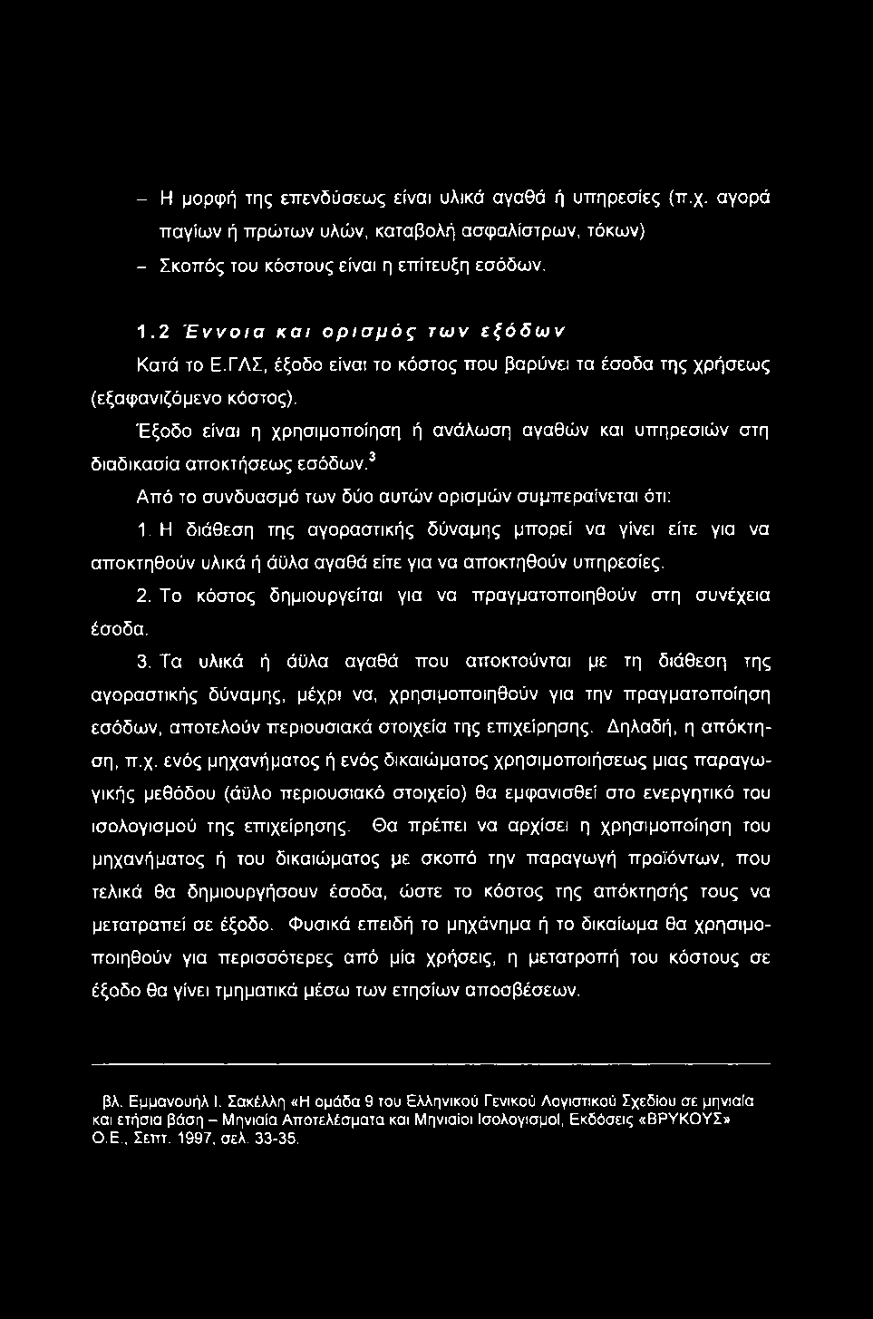 - Η μορφή της επενδύσεως είναι υλικά αγαθά ή υπηρεσίες (π.χ. αγορά παγίων ή πρώτων υλών, καταβολή ασφαλίστρων, τόκων) - Σκοπός του κόστους είναι η επίτευξη εσόδων. 1.